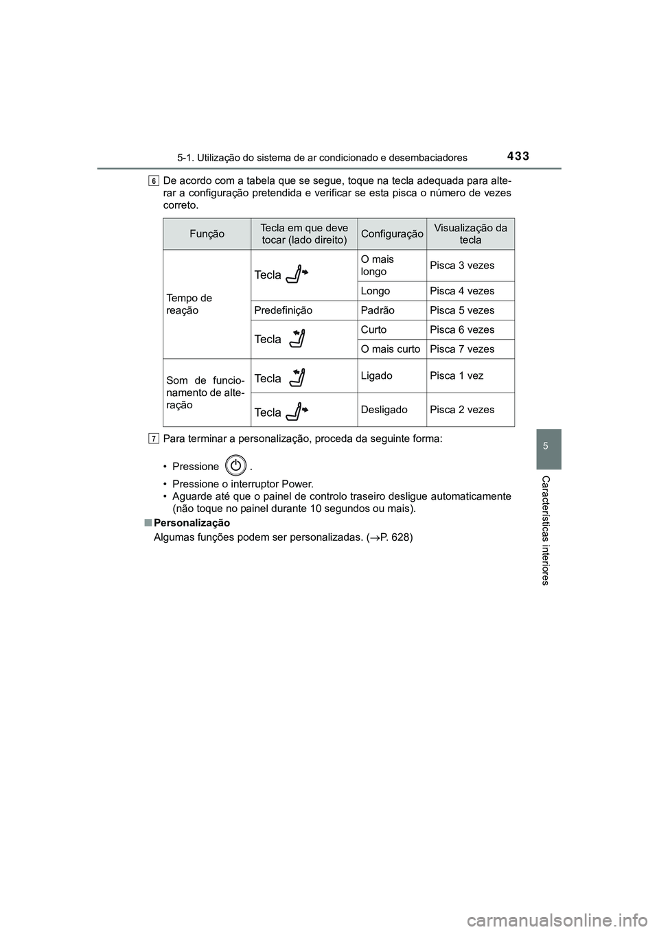 TOYOTA CAMRY 2021  Manual de utilização (in Portuguese) 4335-1. Utilização do sistema de ar condicionado e desembaciadores
CAMRY_HV_EE
5
Características interiores
De acordo com a tabela que se segue, toque na tecla adequada para alte-
rar  a configura