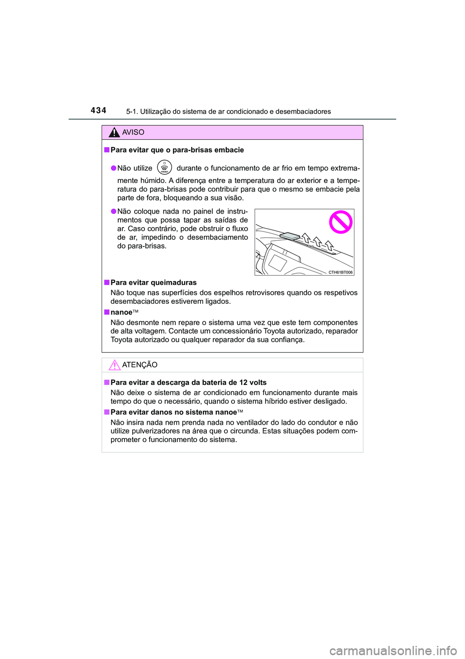 TOYOTA CAMRY 2021  Manual de utilização (in Portuguese) 4345-1. Utilização do sistema de ar condicionado e desembaciadores
CAMRY_HV_EE
AV I S O
■Para evitar que o para-brisas embacie
●Não  utilize    durante  o  funcionamento  de  ar  frio  em  temp
