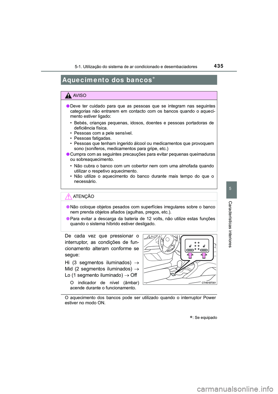 TOYOTA CAMRY 2021  Manual de utilização (in Portuguese) 4355-1. Utilização do sistema de ar condicionado e desembaciadores
CAMRY_HV_EE
5
Características interiores
De  cada  vez  que  pressionar  o
interruptor,  as  condições  de  fun-
cionamento  alt