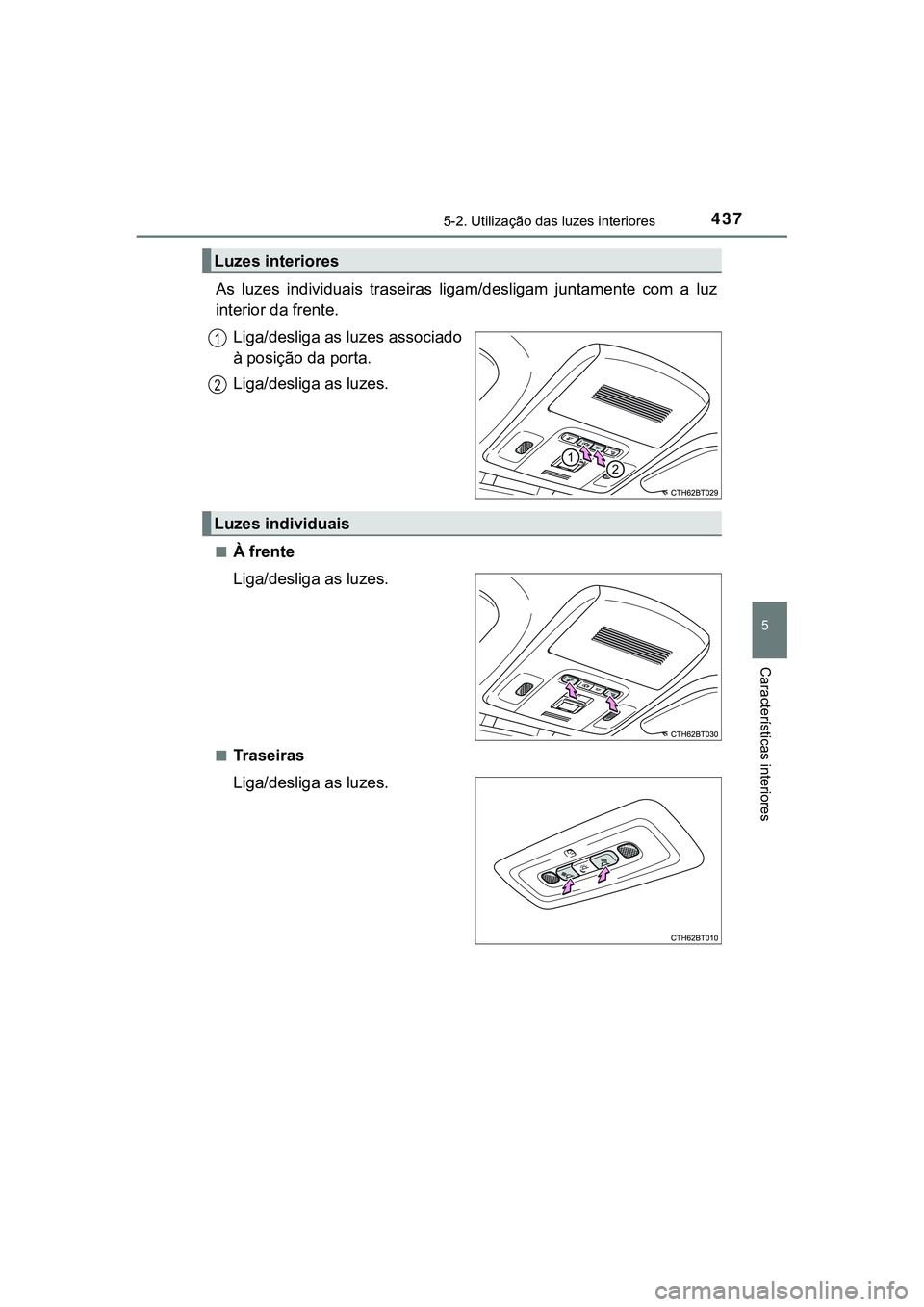 TOYOTA CAMRY 2021  Manual de utilização (in Portuguese) 4375-2. Utilização das luzes interiores
CAMRY_HV_EE
5
Características interiores
As  luzes  individuais  traseiras  ligam/desligam  juntamente  com  a luz
interior da frente.
Liga/desliga as luzes 
