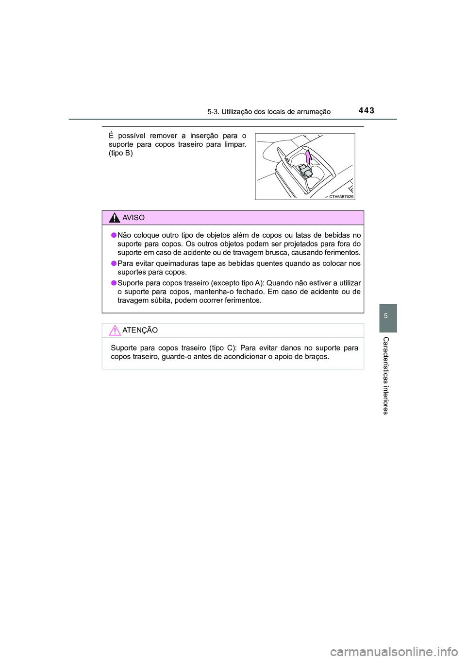 TOYOTA CAMRY 2021  Manual de utilização (in Portuguese) 4435-3. Utilização dos locais de arrumação
CAMRY_HV_EE
5
Características interiores
É  possível  remover  a  inserção  para  o
suporte  para  copos  traseiro  para  limpar.
(tipo B)
AV I S O
