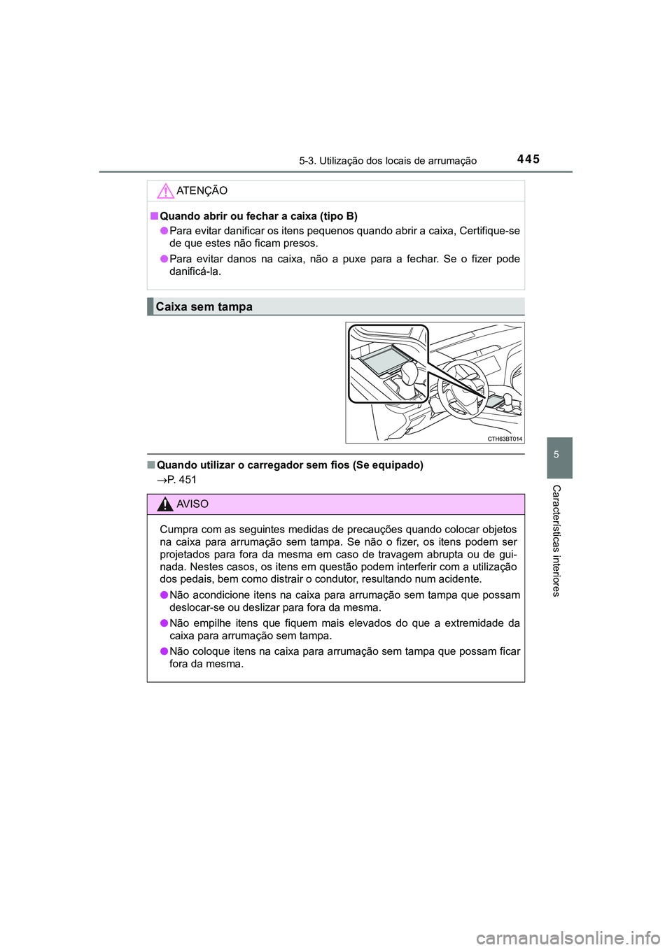 TOYOTA CAMRY 2021  Manual de utilização (in Portuguese) 4455-3. Utilização dos locais de arrumação
CAMRY_HV_EE
5
Características interiores
■Quando utilizar o carregador sem fios (Se equipado)
P. 451
AT E N Ç Ã O
■Quando abrir ou fechar a cai