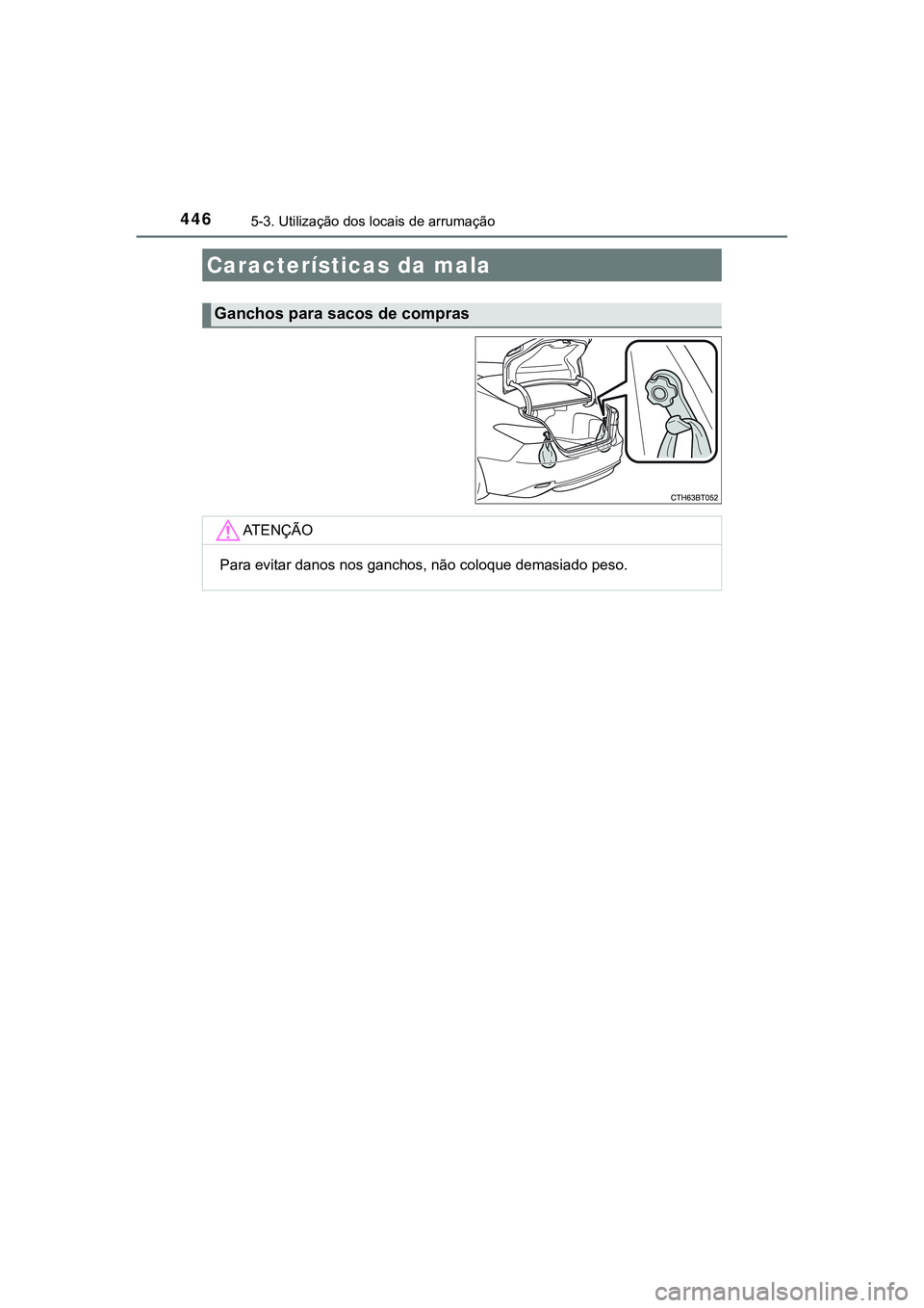 TOYOTA CAMRY 2021  Manual de utilização (in Portuguese) 4465-3. Utilização dos locais de arrumação
CAMRY_HV_EE
Características da mala
Ganchos para sacos de compras
AT E N Ç Ã O
Para evitar danos nos ganchos, não coloque demasiado peso.  