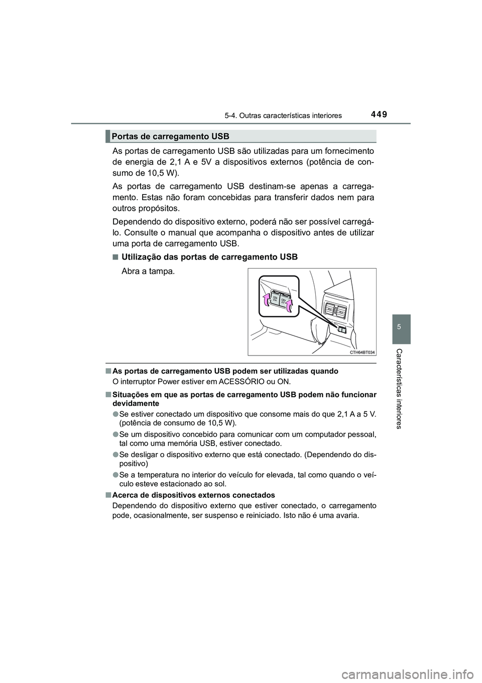 TOYOTA CAMRY 2021 Manual de utilização (in Portuguese) 4495-4. Outras características interiores
CAMRY_HV_EE
5
Características interiores
As portas de carregamento USB são utilizadas para um fornecimento
de energia de 2,1 A e 5V a dispositivos TOYOTA CAMRY 2021 Manual de utilização (in Portuguese) 4495-4. Outras características interiores
CAMRY_HV_EE
5
Características interiores
As portas de carregamento USB são utilizadas para um fornecimento
de energia de 2,1 A e 5V a dispositivos