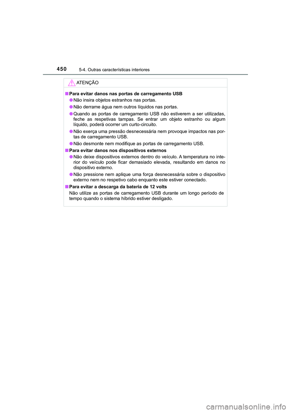 TOYOTA CAMRY 2021 Manual de utilização (in Portuguese) 4505-4. Outras características interiores
CAMRY_HV_EE
AT E N Ç Ã O
■Para evitar danos nas portas de carregamento USB
●Não insira objetos estranhos nas portas.
●Não derrame água nem outros TOYOTA CAMRY 2021 Manual de utilização (in Portuguese) 4505-4. Outras características interiores
CAMRY_HV_EE
AT E N Ç Ã O
■Para evitar danos nas portas de carregamento USB
●Não insira objetos estranhos nas portas.
●Não derrame água nem outros