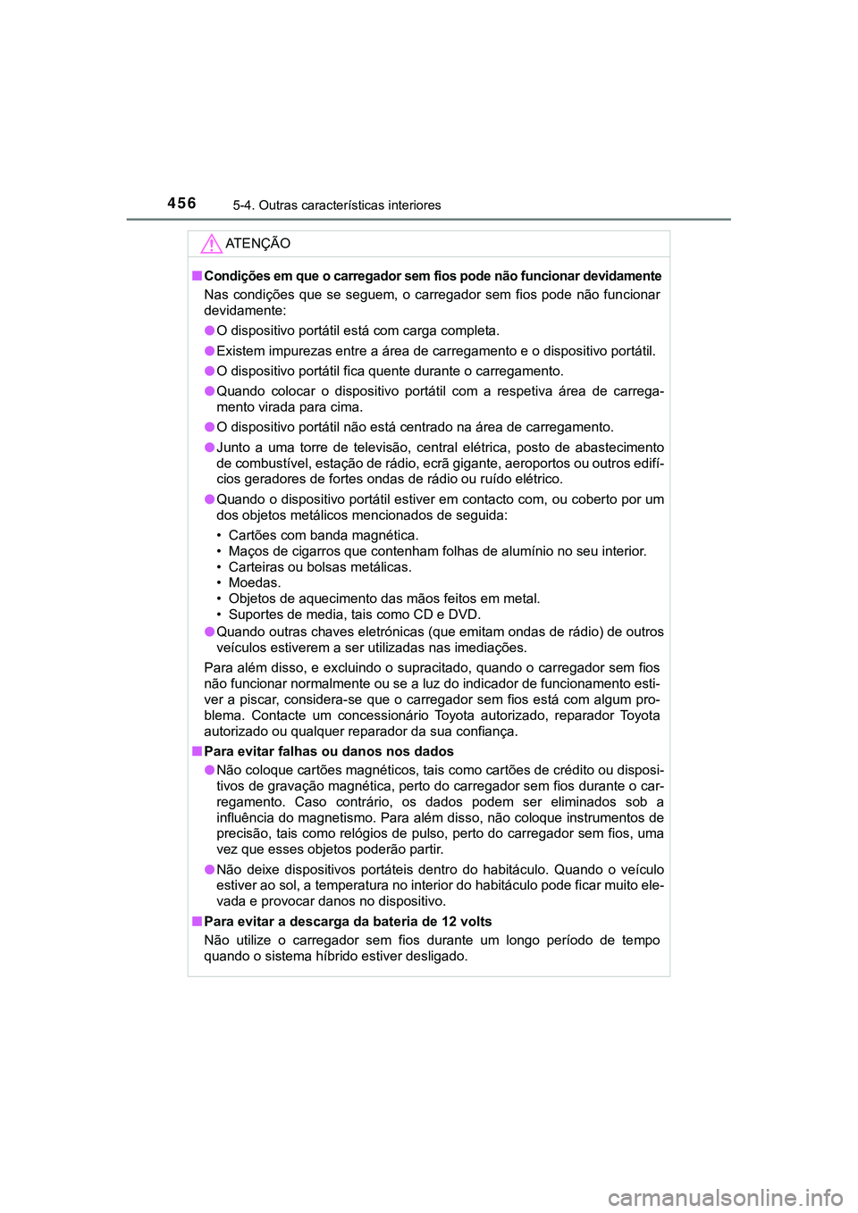 TOYOTA CAMRY 2021 Manual de utilização (in Portuguese) 4565-4. Outras características interiores
CAMRY_HV_EE
AT E N Ç Ã O
■Condições em que o carregador sem fios pode não funcionar devidamente
Nas condições que se seguem, o carregador sem TOYOTA CAMRY 2021 Manual de utilização (in Portuguese) 4565-4. Outras características interiores
CAMRY_HV_EE
AT E N Ç Ã O
■Condições em que o carregador sem fios pode não funcionar devidamente
Nas condições que se seguem, o carregador sem
