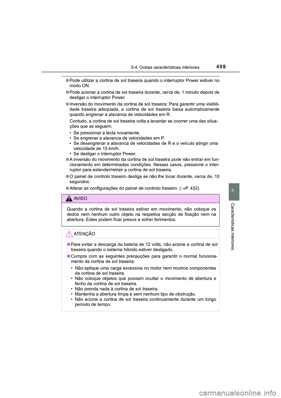 TOYOTA CAMRY 2021 Manual de utilização (in Portuguese) 4595-4. Outras características interiores
CAMRY_HV_EE
5
Características interiores
●Pode utilizar a cortina de sol traseira quando o interruptor Power estiver no
modo ON.
●Pode acionar a cortina TOYOTA CAMRY 2021 Manual de utilização (in Portuguese) 4595-4. Outras características interiores
CAMRY_HV_EE
5
Características interiores
●Pode utilizar a cortina de sol traseira quando o interruptor Power estiver no
modo ON.
●Pode acionar a cortina