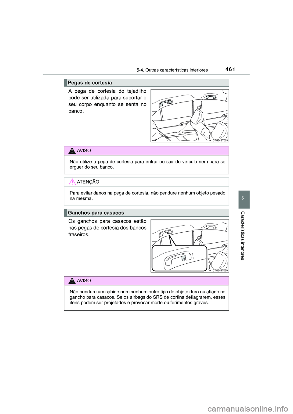 TOYOTA CAMRY 2021 Manual de utilização (in Portuguese) 4615-4. Outras características interiores
CAMRY_HV_EE
5
Características interiores
A pega de cortesia do tejadilho
pode ser utilizada para suportar o
seu corpo enquanto se senta no
banco.
TOYOTA CAMRY 2021 Manual de utilização (in Portuguese) 4615-4. Outras características interiores
CAMRY_HV_EE
5
Características interiores
A pega de cortesia do tejadilho
pode ser utilizada para suportar o
seu corpo enquanto se senta no
banco.