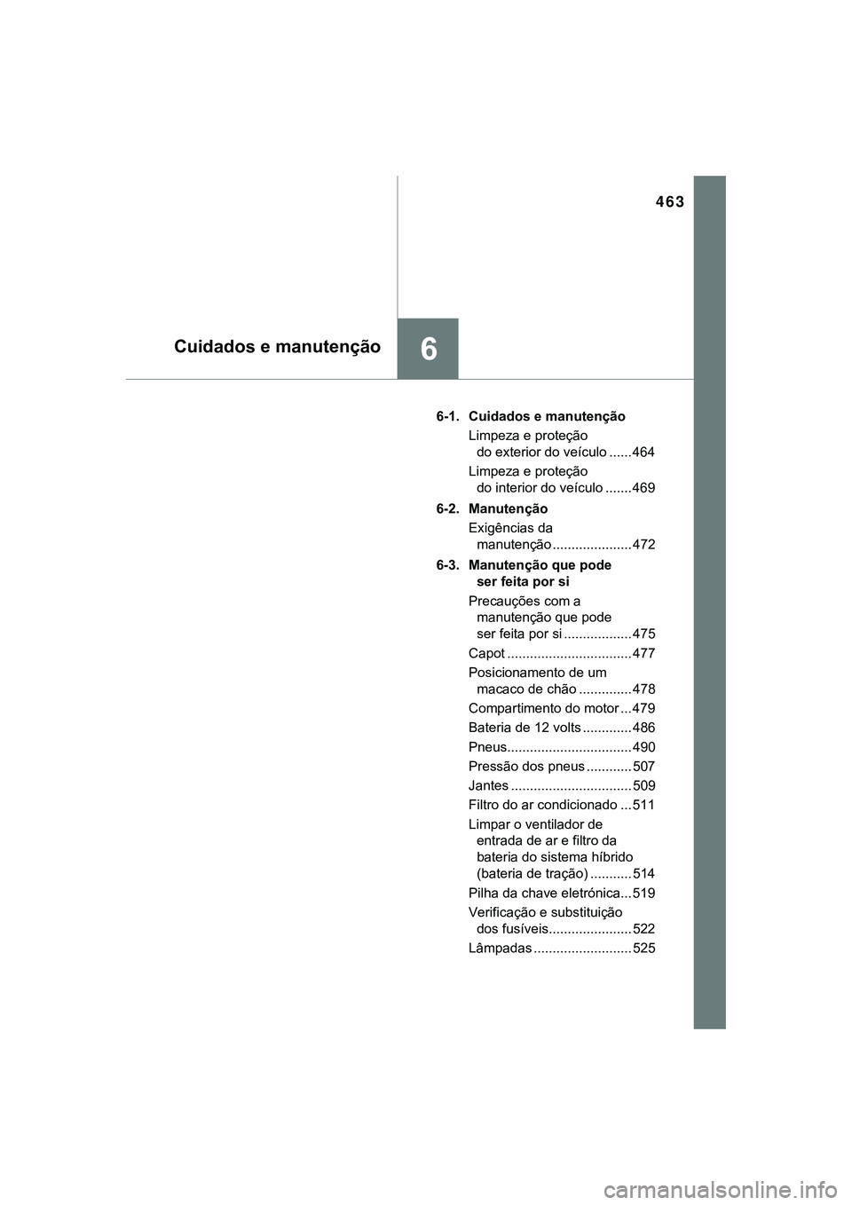 TOYOTA CAMRY 2021 Manual de utilização (in Portuguese) 463
6Cuidados e manutenção
CAMRY_HV_EE6-1. Cuidados e manutenção
Limpeza e proteção
do exterior do veículo ...... 464
Limpeza e proteção
do interior do veículo ....... 469
6-2. Manutenç TOYOTA CAMRY 2021 Manual de utilização (in Portuguese) 463
6Cuidados e manutenção
CAMRY_HV_EE6-1. Cuidados e manutenção
Limpeza e proteção
do exterior do veículo ...... 464
Limpeza e proteção
do interior do veículo ....... 469
6-2. Manutenç