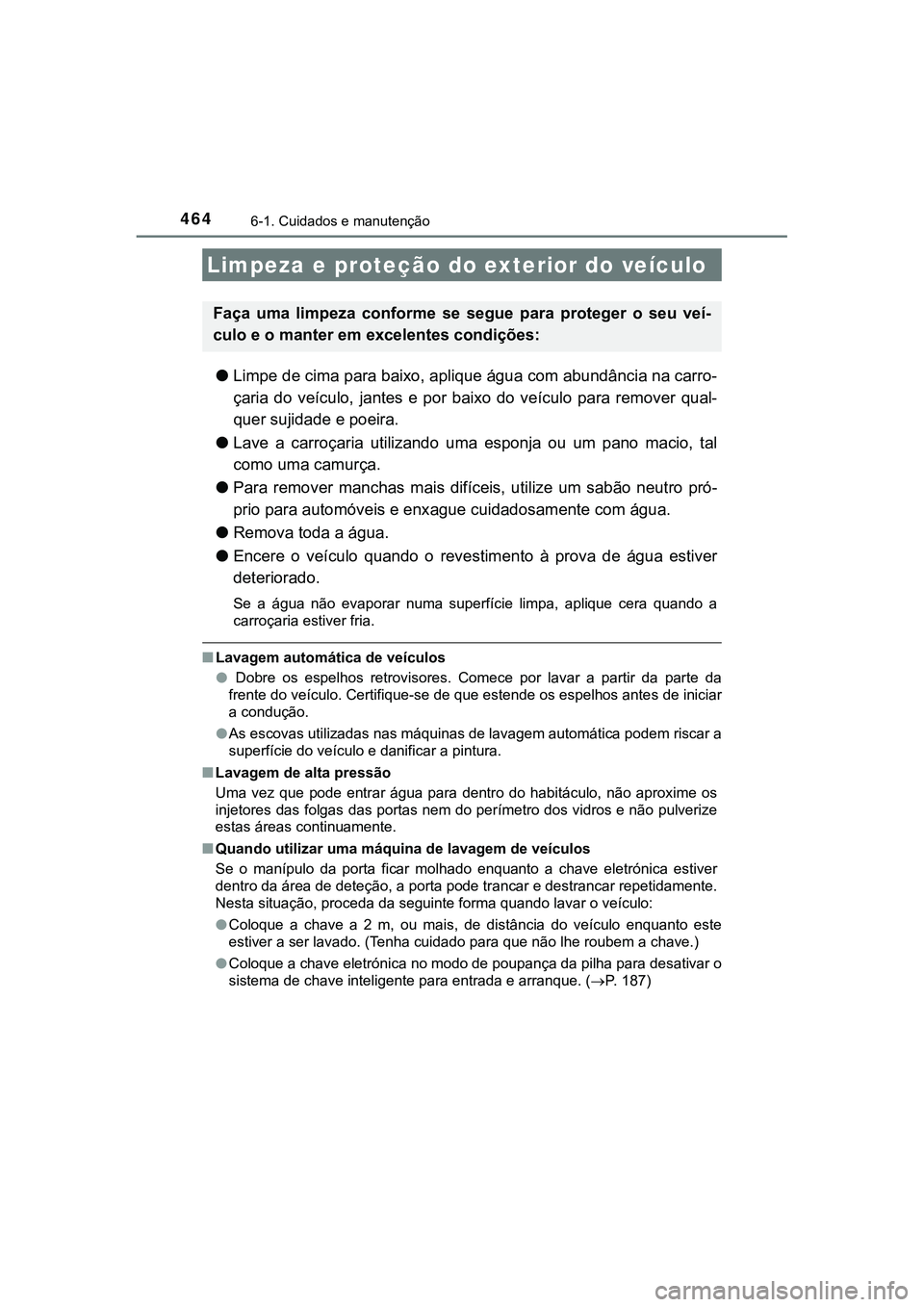 TOYOTA CAMRY 2021 Manual de utilização (in Portuguese) 464
CAMRY_HV_EE
6-1. Cuidados e manutenção
●Limpe de cima para baixo, aplique água com abundância na carro-
çaria do veículo, jantes e por baixo do veículo para remover qual-
quer TOYOTA CAMRY 2021 Manual de utilização (in Portuguese) 464
CAMRY_HV_EE
6-1. Cuidados e manutenção
●Limpe de cima para baixo, aplique água com abundância na carro-
çaria do veículo, jantes e por baixo do veículo para remover qual-
quer