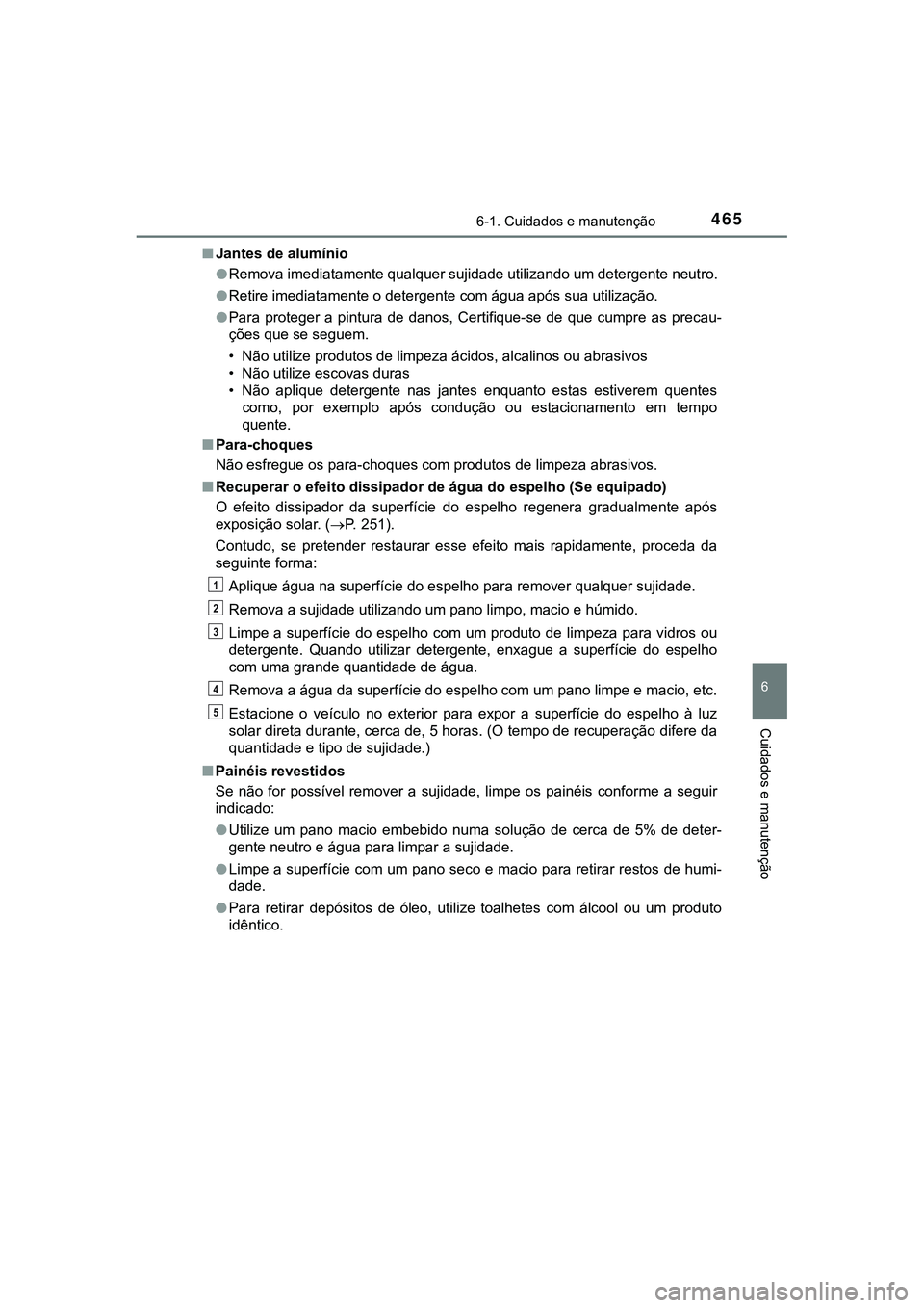 TOYOTA CAMRY 2021 Manual de utilização (in Portuguese) 4656-1. Cuidados e manutenção
CAMRY_HV_EE
6
Cuidados e manutenção
■Jantes de alumínio
●Remova imediatamente qualquer sujidade utilizando um detergente neutro.
●Retire imediatamente o deter TOYOTA CAMRY 2021 Manual de utilização (in Portuguese) 4656-1. Cuidados e manutenção
CAMRY_HV_EE
6
Cuidados e manutenção
■Jantes de alumínio
●Remova imediatamente qualquer sujidade utilizando um detergente neutro.
●Retire imediatamente o deter