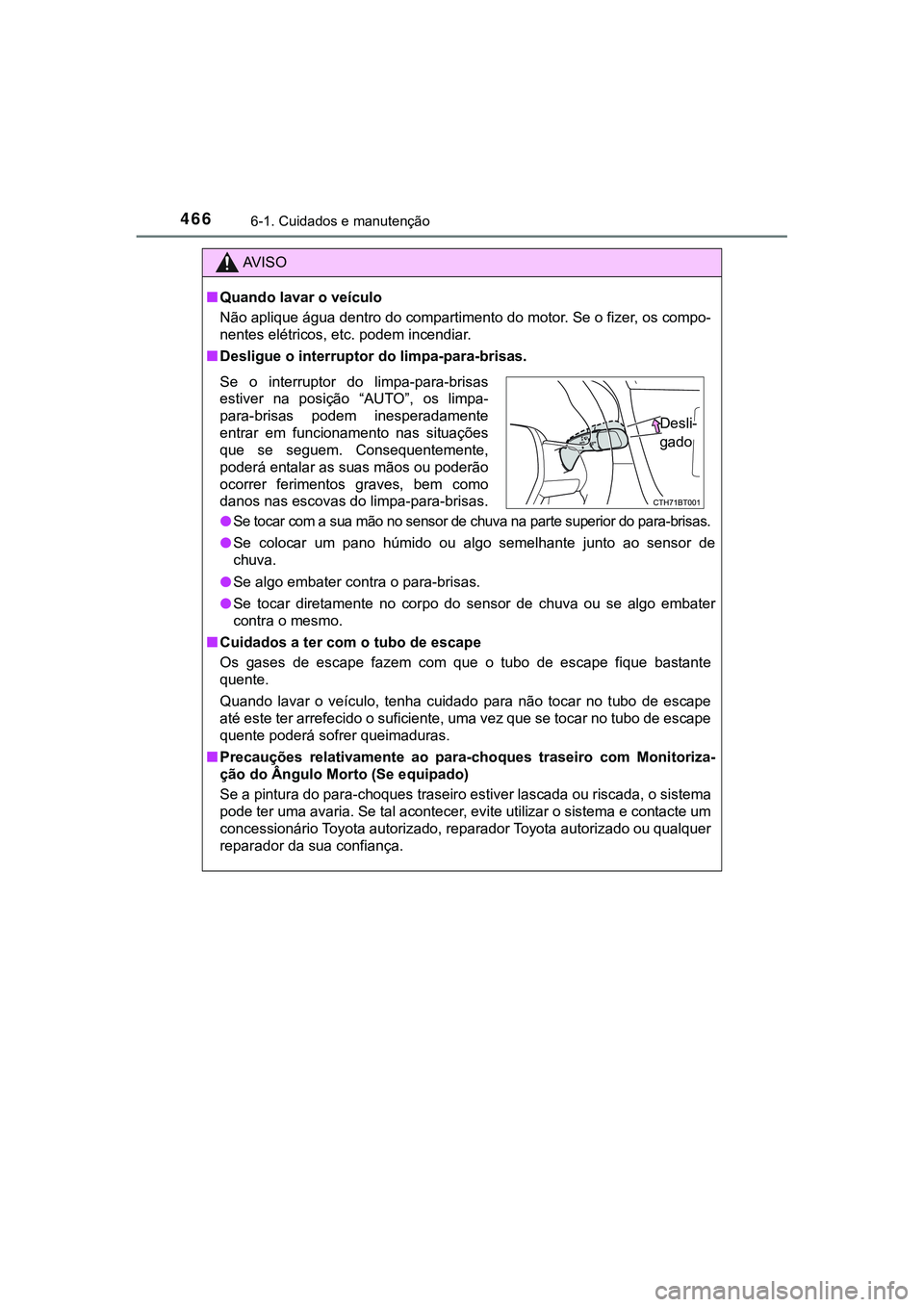TOYOTA CAMRY 2021 Manual de utilização (in Portuguese) 4666-1. Cuidados e manutenção
CAMRY_HV_EE
AV I S O
■Quando lavar o veículo
Não aplique água dentro do compartimento do motor. Se o fizer, os compo-
nentes elétricos, etc. podem incendiar.
■D TOYOTA CAMRY 2021 Manual de utilização (in Portuguese) 4666-1. Cuidados e manutenção
CAMRY_HV_EE
AV I S O
■Quando lavar o veículo
Não aplique água dentro do compartimento do motor. Se o fizer, os compo-
nentes elétricos, etc. podem incendiar.
■D
