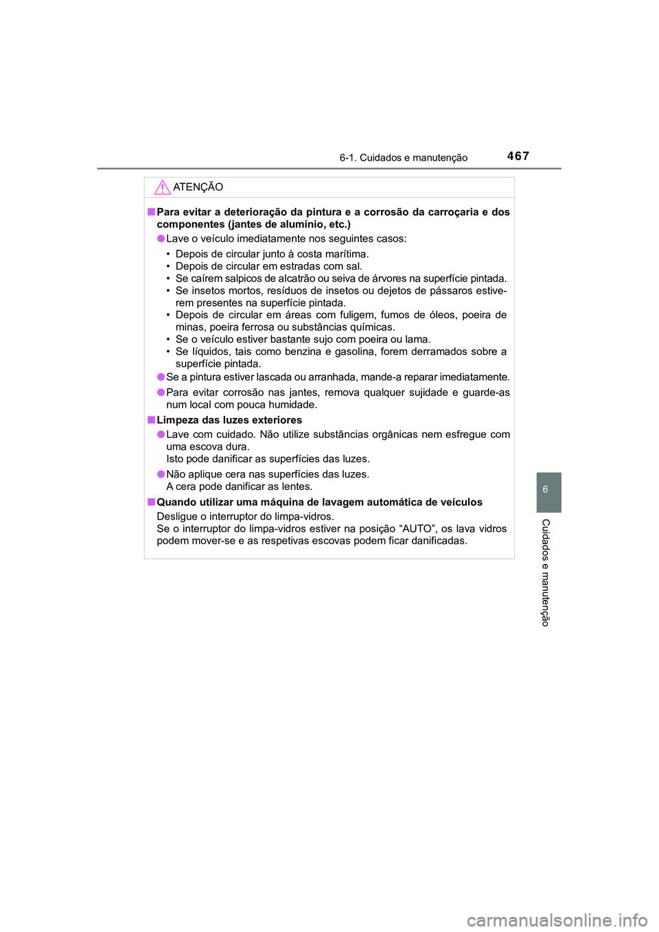TOYOTA CAMRY 2021 Manual de utilização (in Portuguese) 4676-1. Cuidados e manutenção
CAMRY_HV_EE
6
Cuidados e manutenção
AT E N Ç Ã O
■Para evitar a deterioração da pintura e a corrosão da carroçaria e dos
componentes (jantes de al TOYOTA CAMRY 2021 Manual de utilização (in Portuguese) 4676-1. Cuidados e manutenção
CAMRY_HV_EE
6
Cuidados e manutenção
AT E N Ç Ã O
■Para evitar a deterioração da pintura e a corrosão da carroçaria e dos
componentes (jantes de al