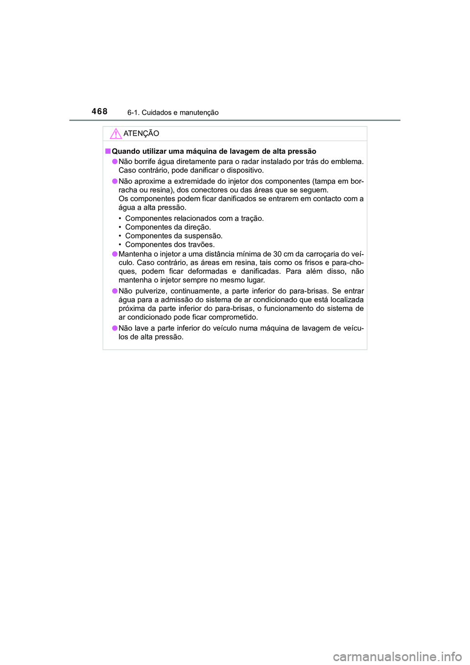 TOYOTA CAMRY 2021 Manual de utilização (in Portuguese) 4686-1. Cuidados e manutenção
CAMRY_HV_EE
AT E N Ç Ã O
■Quando utilizar uma máquina de lavagem de alta pressão
●Não borrife água diretamente para o radar instalado por trás do emblema.
Ca TOYOTA CAMRY 2021 Manual de utilização (in Portuguese) 4686-1. Cuidados e manutenção
CAMRY_HV_EE
AT E N Ç Ã O
■Quando utilizar uma máquina de lavagem de alta pressão
●Não borrife água diretamente para o radar instalado por trás do emblema.
Ca