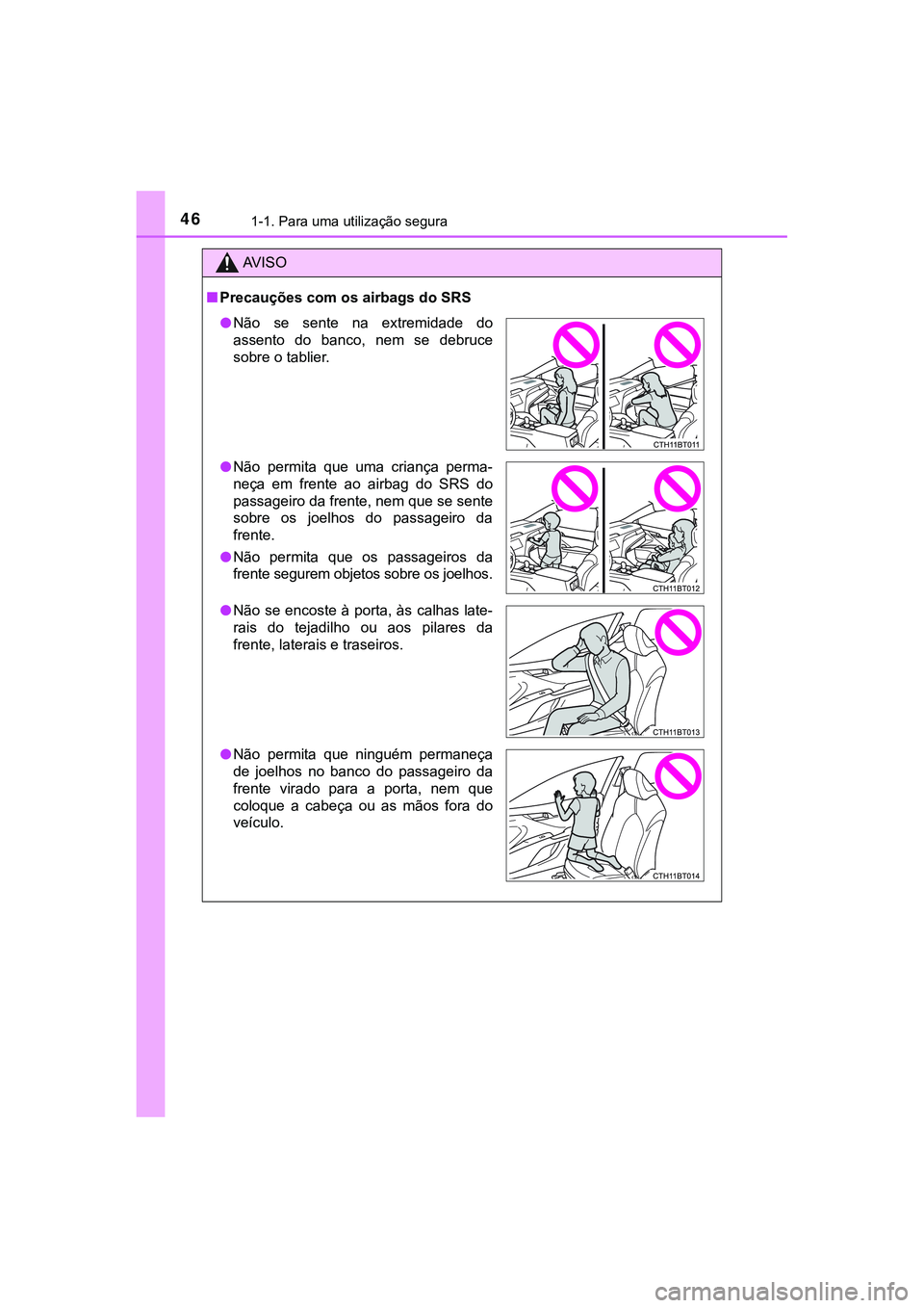TOYOTA CAMRY 2021  Manual de utilização (in Portuguese) 461-1. Para uma utilização segura
CAMRY_HV_EE
AV I S O
■Precauções com os airbags do SRS
●Não  se  sente  na  extremidade  do
assento  do  banco,  nem  se  debruce
sobre o tablier.
●Não  p