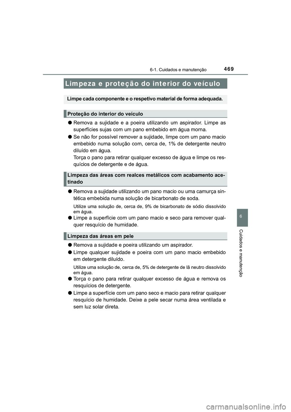TOYOTA CAMRY 2021 Manual de utilização (in Portuguese) 4696-1. Cuidados e manutenção
CAMRY_HV_EE
6
Cuidados e manutenção
●Remova a sujidade e a poeira utilizando um aspirador. Limpe as
superfícies sujas com um pano embebido em água morna TOYOTA CAMRY 2021 Manual de utilização (in Portuguese) 4696-1. Cuidados e manutenção
CAMRY_HV_EE
6
Cuidados e manutenção
●Remova a sujidade e a poeira utilizando um aspirador. Limpe as
superfícies sujas com um pano embebido em água morna
