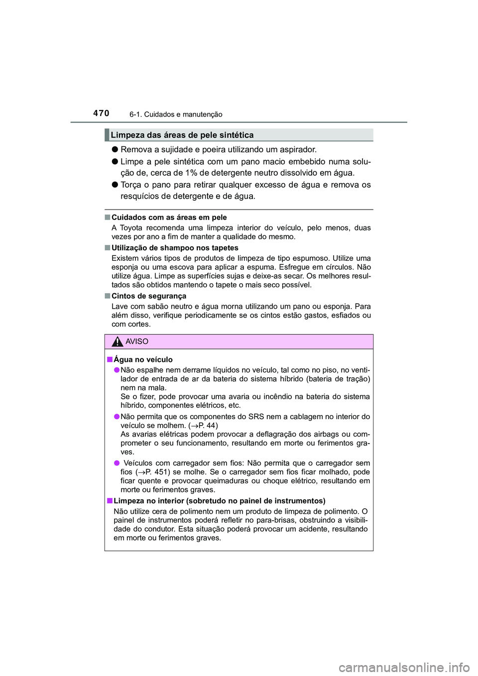 TOYOTA CAMRY 2021 Manual de utilização (in Portuguese) 4706-1. Cuidados e manutenção
CAMRY_HV_EE
●Remova a sujidade e poeira utilizando um aspirador.
●Limpe a pele sintética com um pano macio embebido numa solu-
ção de, cerca de 1% de d TOYOTA CAMRY 2021 Manual de utilização (in Portuguese) 4706-1. Cuidados e manutenção
CAMRY_HV_EE
●Remova a sujidade e poeira utilizando um aspirador.
●Limpe a pele sintética com um pano macio embebido numa solu-
ção de, cerca de 1% de d