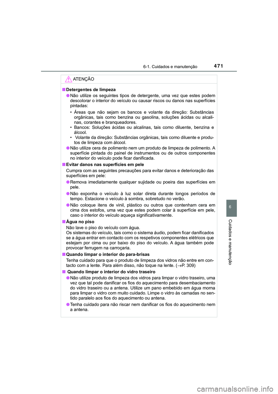 TOYOTA CAMRY 2021 Manual de utilização (in Portuguese) 4716-1. Cuidados e manutenção
CAMRY_HV_EE
6
Cuidados e manutenção
AT E N Ç Ã O
■Detergentes de limpeza
●Não utilize os seguintes tipos de detergente, uma vez que estes podem
desc TOYOTA CAMRY 2021 Manual de utilização (in Portuguese) 4716-1. Cuidados e manutenção
CAMRY_HV_EE
6
Cuidados e manutenção
AT E N Ç Ã O
■Detergentes de limpeza
●Não utilize os seguintes tipos de detergente, uma vez que estes podem
desc