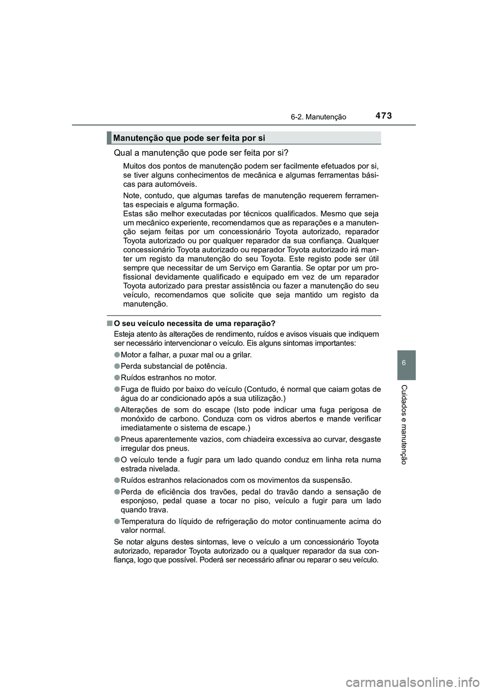 TOYOTA CAMRY 2021 Manual de utilização (in Portuguese) 4736-2. Manutenção
CAMRY_HV_EE
6
Cuidados e manutenção
Qual a manutenção que pode ser feita por si?
Muitos dos pontos de manutenção podem ser facilmente efetuados por si,
se tiver alguns co TOYOTA CAMRY 2021 Manual de utilização (in Portuguese) 4736-2. Manutenção
CAMRY_HV_EE
6
Cuidados e manutenção
Qual a manutenção que pode ser feita por si?
Muitos dos pontos de manutenção podem ser facilmente efetuados por si,
se tiver alguns co