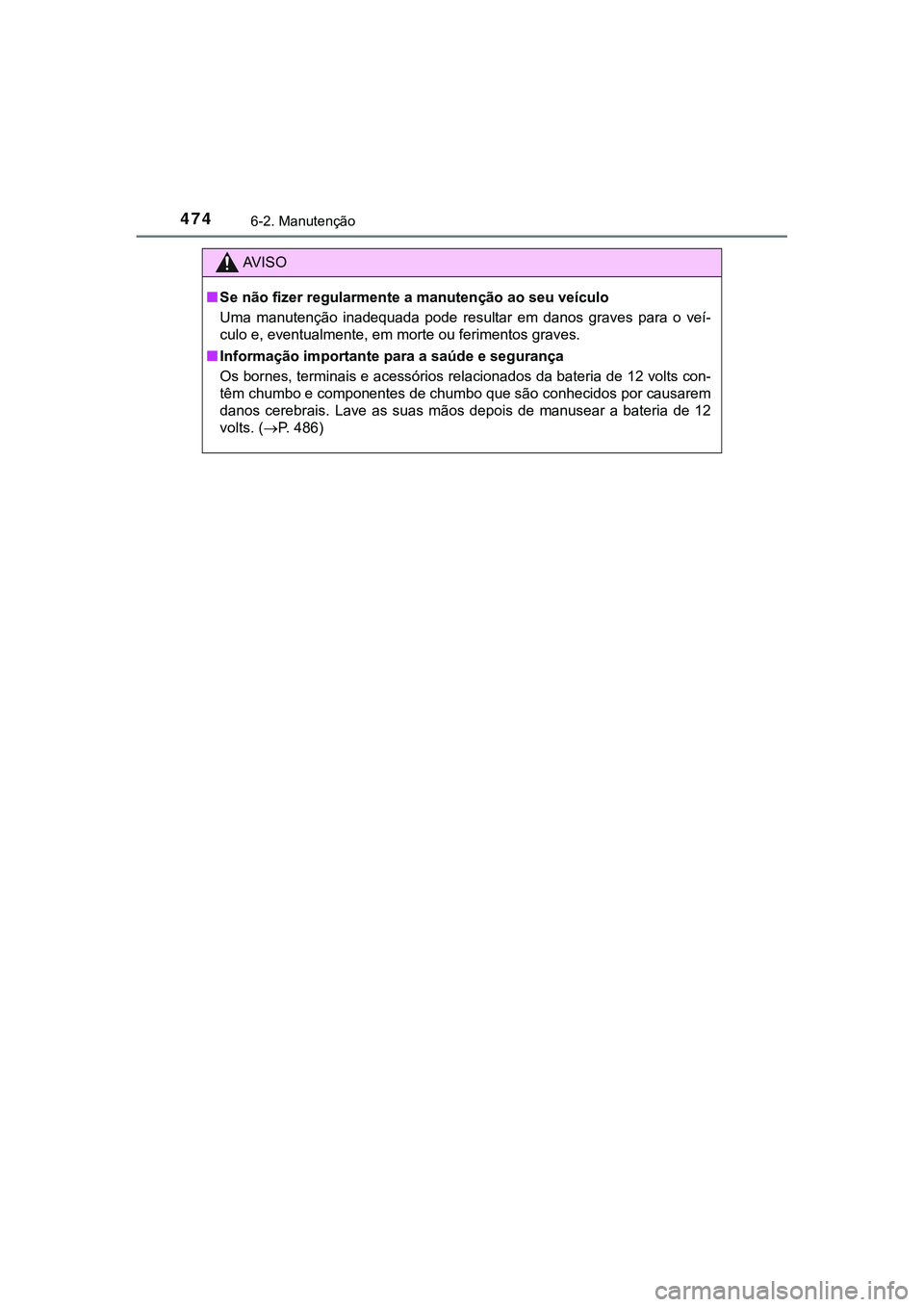 TOYOTA CAMRY 2021 Manual de utilização (in Portuguese) 4746-2. Manutenção
CAMRY_HV_EE
AV I S O
■Se não fizer regularmente a manutenção ao seu veículo
Uma manutenção inadequada pode resultar em danos graves para o veí-
culo e, eventualm TOYOTA CAMRY 2021 Manual de utilização (in Portuguese) 4746-2. Manutenção
CAMRY_HV_EE
AV I S O
■Se não fizer regularmente a manutenção ao seu veículo
Uma manutenção inadequada pode resultar em danos graves para o veí-
culo e, eventualm