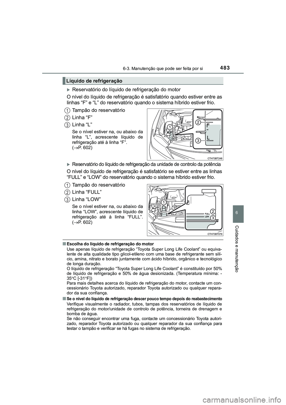TOYOTA CAMRY 2021 Manual de utilização (in Portuguese) 4836-3. Manutenção que pode ser feita por si
CAMRY_HV_EE
6
Cuidados e manutenção
Reservatório do líquido de refrigeração do motor
O nível do líquido de refrigeração é satisfatório qua TOYOTA CAMRY 2021 Manual de utilização (in Portuguese) 4836-3. Manutenção que pode ser feita por si
CAMRY_HV_EE
6
Cuidados e manutenção
Reservatório do líquido de refrigeração do motor
O nível do líquido de refrigeração é satisfatório qua