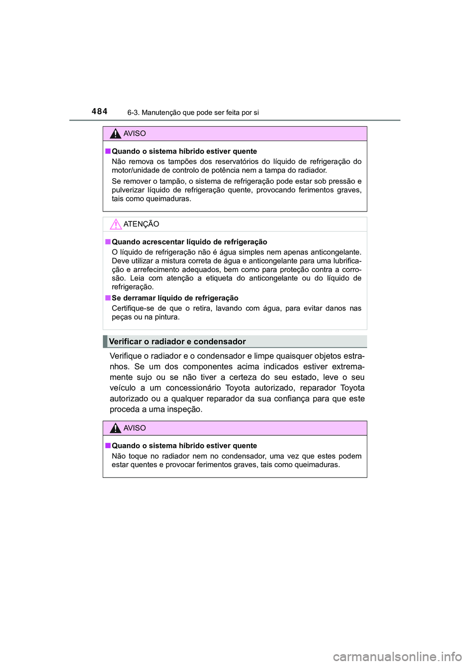 TOYOTA CAMRY 2021 Manual de utilização (in Portuguese) 4846-3. Manutenção que pode ser feita por si
CAMRY_HV_EE
Verifique o radiador e o condensador e limpe quaisquer objetos estra-
nhos. Se um dos componentes acima indicados estiver extrema-
me TOYOTA CAMRY 2021 Manual de utilização (in Portuguese) 4846-3. Manutenção que pode ser feita por si
CAMRY_HV_EE
Verifique o radiador e o condensador e limpe quaisquer objetos estra-
nhos. Se um dos componentes acima indicados estiver extrema-
me