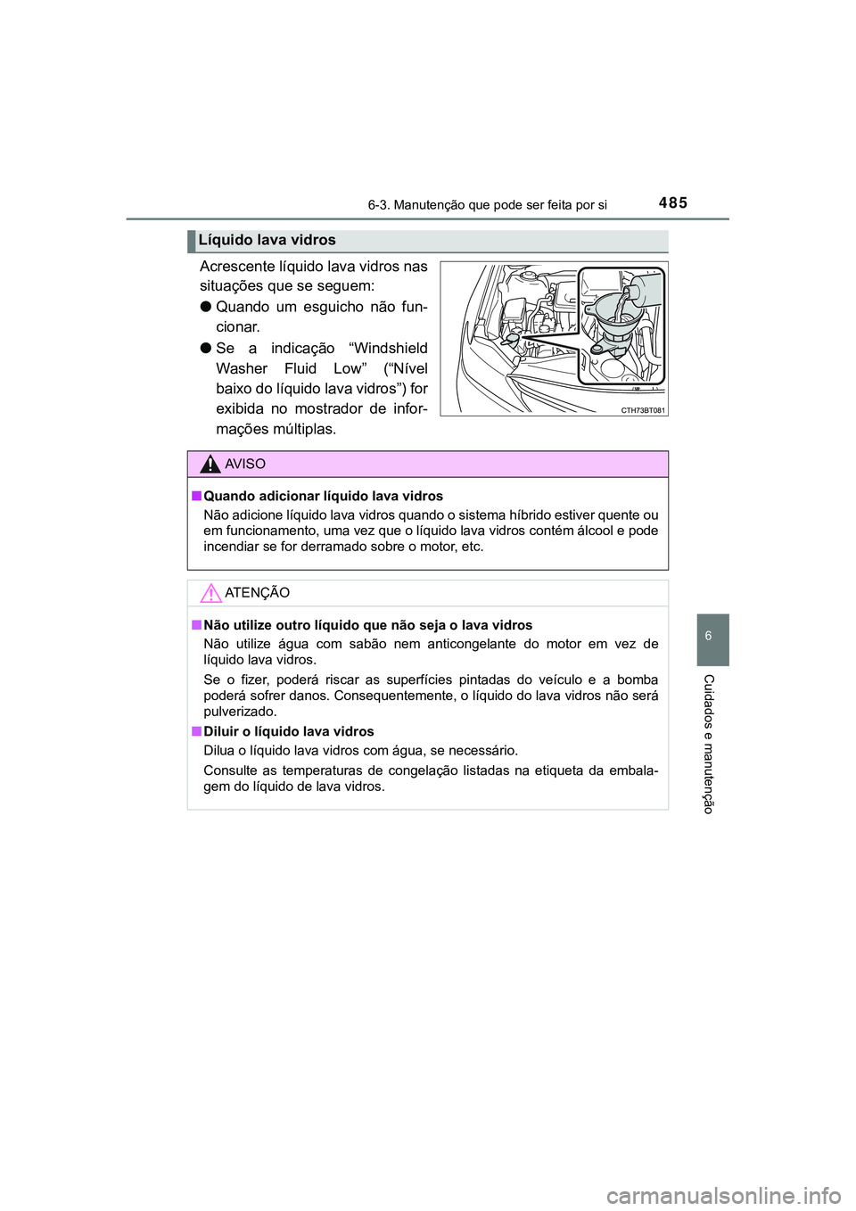 TOYOTA CAMRY 2021 Manual de utilização (in Portuguese) 4856-3. Manutenção que pode ser feita por si
CAMRY_HV_EE
6
Cuidados e manutenção
Acrescente líquido lava vidros nas
situações que se seguem:
●Quando um esguicho não fun-
cionar.
●Se a TOYOTA CAMRY 2021 Manual de utilização (in Portuguese) 4856-3. Manutenção que pode ser feita por si
CAMRY_HV_EE
6
Cuidados e manutenção
Acrescente líquido lava vidros nas
situações que se seguem:
●Quando um esguicho não fun-
cionar.
●Se a
