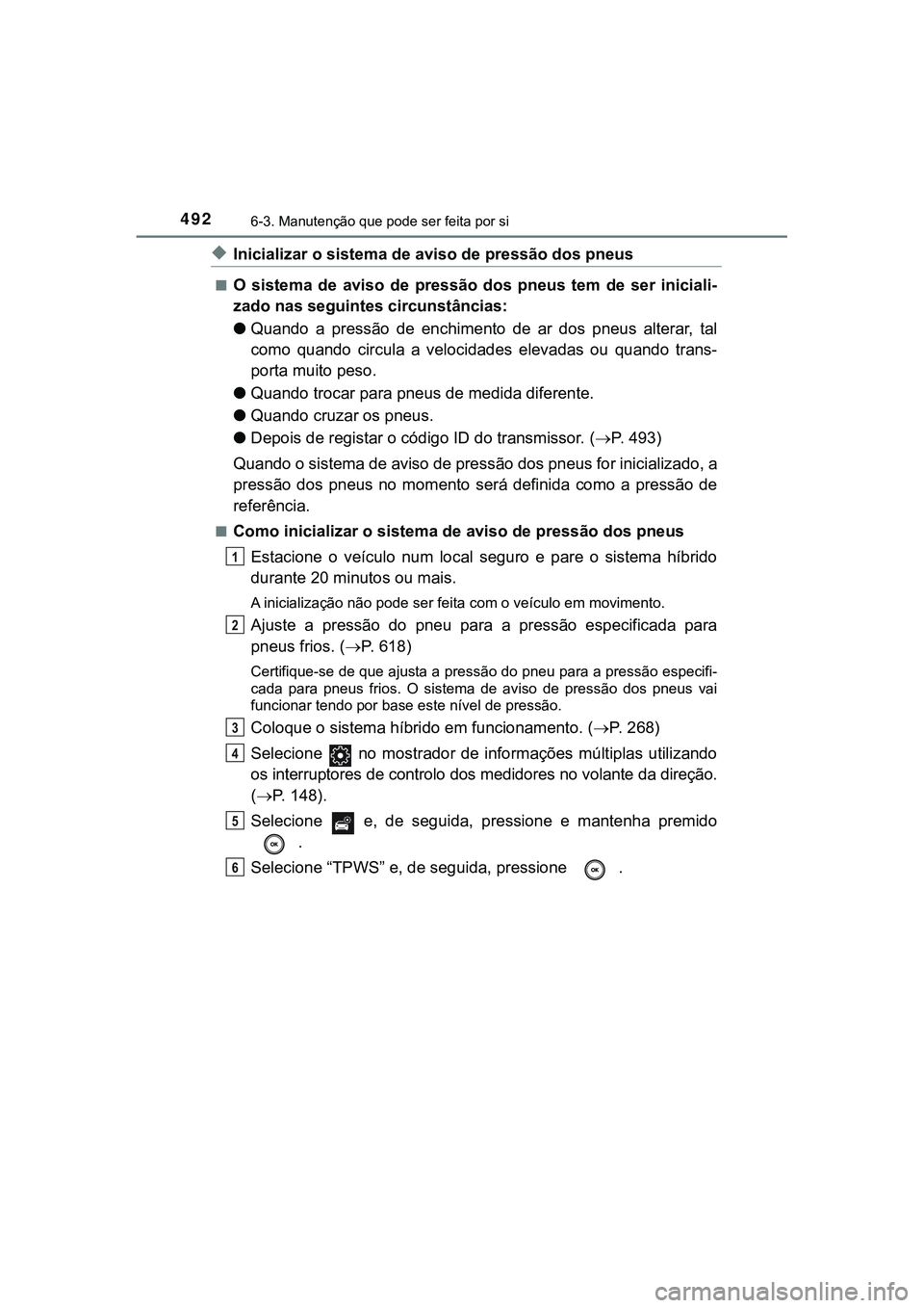 TOYOTA CAMRY 2021  Manual de utilização (in Portuguese) 4926-3. Manutenção que pode ser feita por si
CAMRY_HV_EE
◆Inicializar o sistema de aviso de pressão dos pneus
■O  sistema  de  aviso  de  pressão  dos  pneus  tem  de  ser  iniciali-
zado nas 