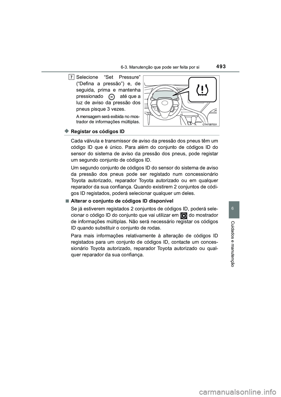 TOYOTA CAMRY 2021  Manual de utilização (in Portuguese) 4936-3. Manutenção que pode ser feita por si
CAMRY_HV_EE
6
Cuidados e manutenção
Selecione  “Set  Pressure”
(“Defina  a  pressão”)  e,  de
seguida,  prima  e  mantenha
pressionado   até 