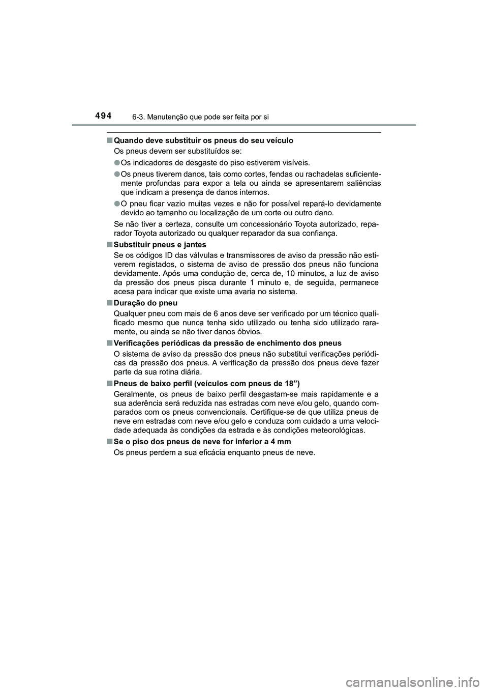 TOYOTA CAMRY 2021  Manual de utilização (in Portuguese) 4946-3. Manutenção que pode ser feita por si
CAMRY_HV_EE
■Quando deve substituir os pneus do seu veículo
Os pneus devem ser substituídos se:
●Os indicadores de desgaste do piso estiverem visí