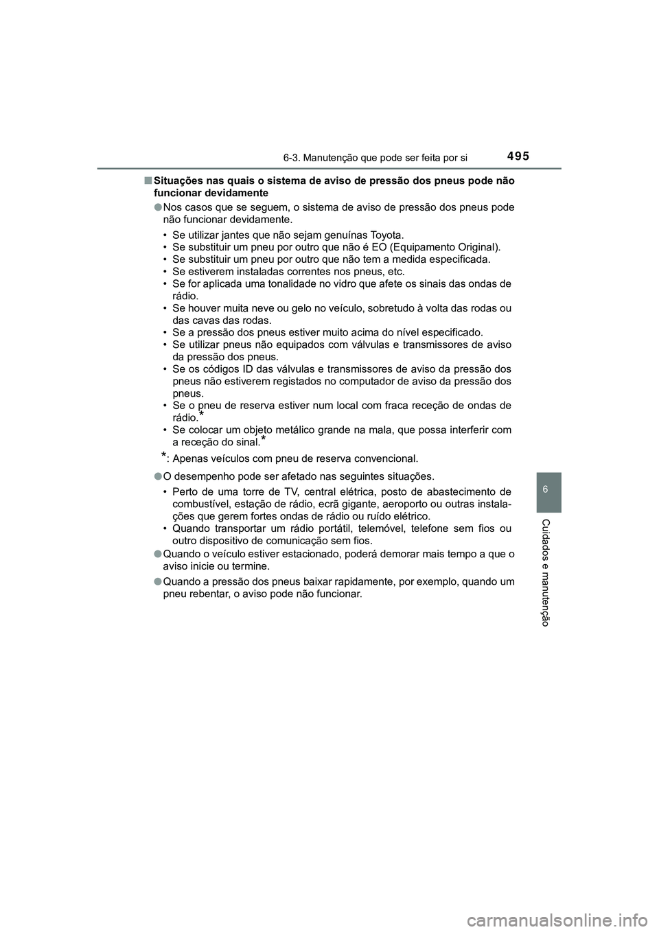 TOYOTA CAMRY 2021  Manual de utilização (in Portuguese) 4956-3. Manutenção que pode ser feita por si
CAMRY_HV_EE
6
Cuidados e manutenção
■Situações nas quais o sistema de aviso de pressão dos pneus pode não
funcionar devidamente
●Nos casos que 