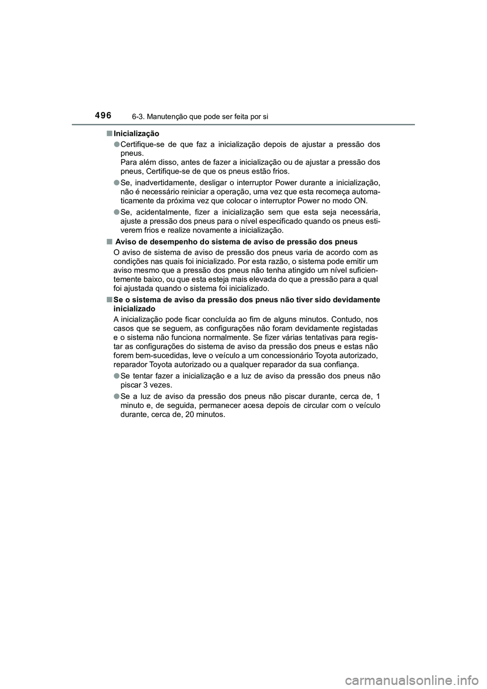 TOYOTA CAMRY 2021  Manual de utilização (in Portuguese) 4966-3. Manutenção que pode ser feita por si
CAMRY_HV_EE■Inicialização
●Certifique-se  de  que  faz  a  inicialização  depois  de  ajustar  a  pressão  dos
pneus. 
Para além disso, antes d