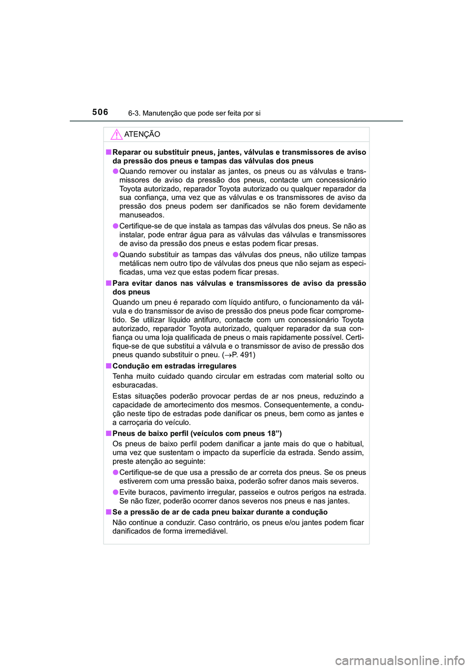 TOYOTA CAMRY 2021  Manual de utilização (in Portuguese) 5066-3. Manutenção que pode ser feita por si
CAMRY_HV_EE
AT E N Ç Ã O
■Reparar ou substituir pneus, jantes, válvulas e transmissores de aviso
da pressão dos pneus e tampas das válvulas dos pn