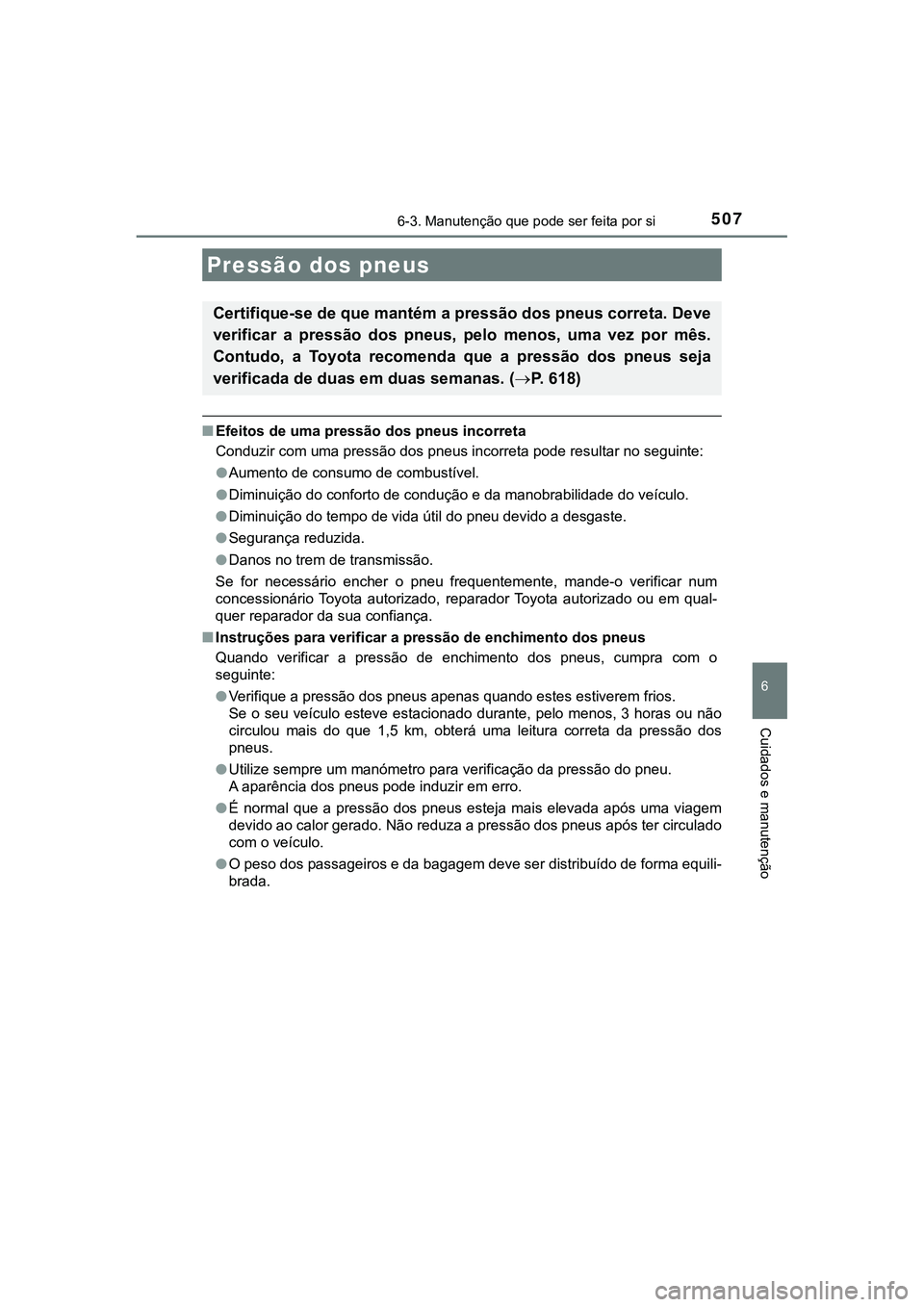 TOYOTA CAMRY 2021  Manual de utilização (in Portuguese) 5076-3. Manutenção que pode ser feita por si
CAMRY_HV_EE
6
Cuidados e manutenção
■Efeitos de uma pressão dos pneus incorreta
Conduzir com uma pressão dos pneus incorreta pode resultar no segui