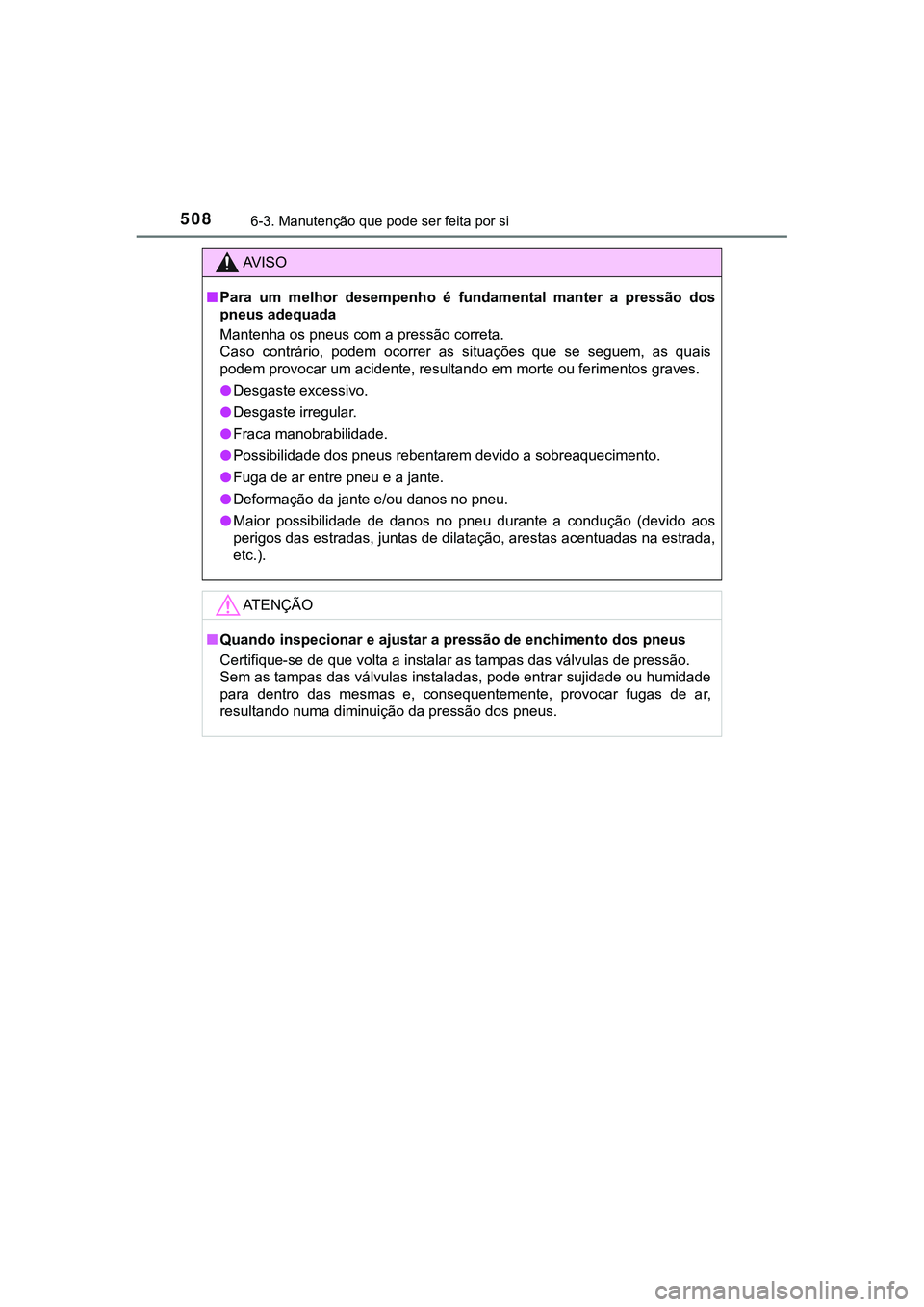 TOYOTA CAMRY 2021  Manual de utilização (in Portuguese) 5086-3. Manutenção que pode ser feita por si
CAMRY_HV_EE
AV I S O
■Para  um  melhor  desempenho  é  fundamental  manter  a  pressão  dos
pneus adequada
Mantenha os pneus com a pressão correta.
