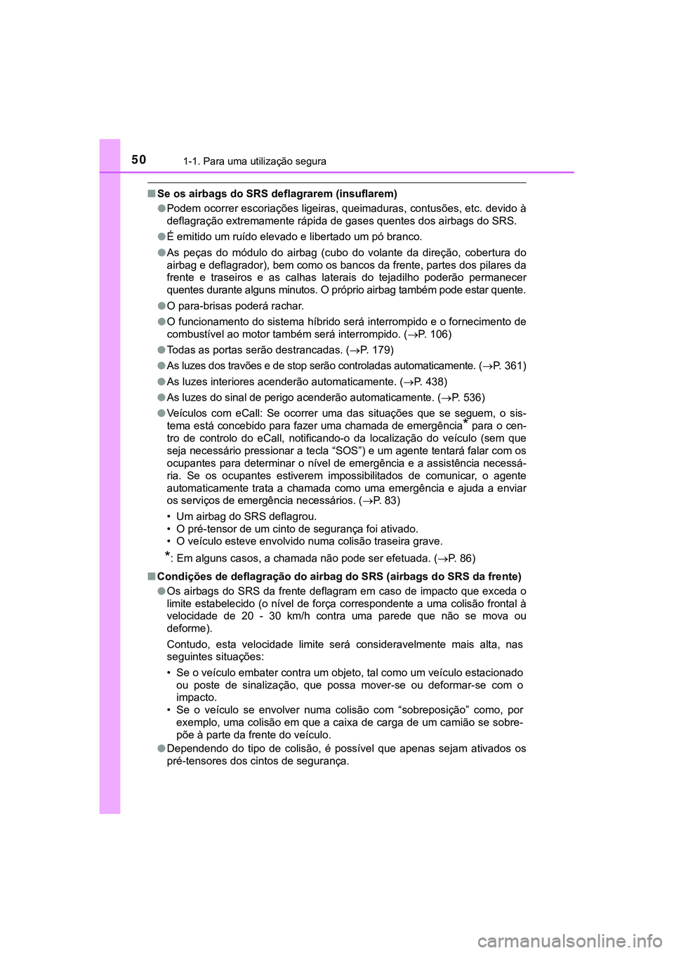 TOYOTA CAMRY 2021 Manual de utilização (in Portuguese) 501-1. Para uma utilização segura
CAMRY_HV_EE
■Se os airbags do SRS deflagrarem (insuflarem)
●Podem ocorrer escoriações ligeiras, queimaduras, contusões, etc. devido à
deflagração extremam TOYOTA CAMRY 2021 Manual de utilização (in Portuguese) 501-1. Para uma utilização segura
CAMRY_HV_EE
■Se os airbags do SRS deflagrarem (insuflarem)
●Podem ocorrer escoriações ligeiras, queimaduras, contusões, etc. devido à
deflagração extremam