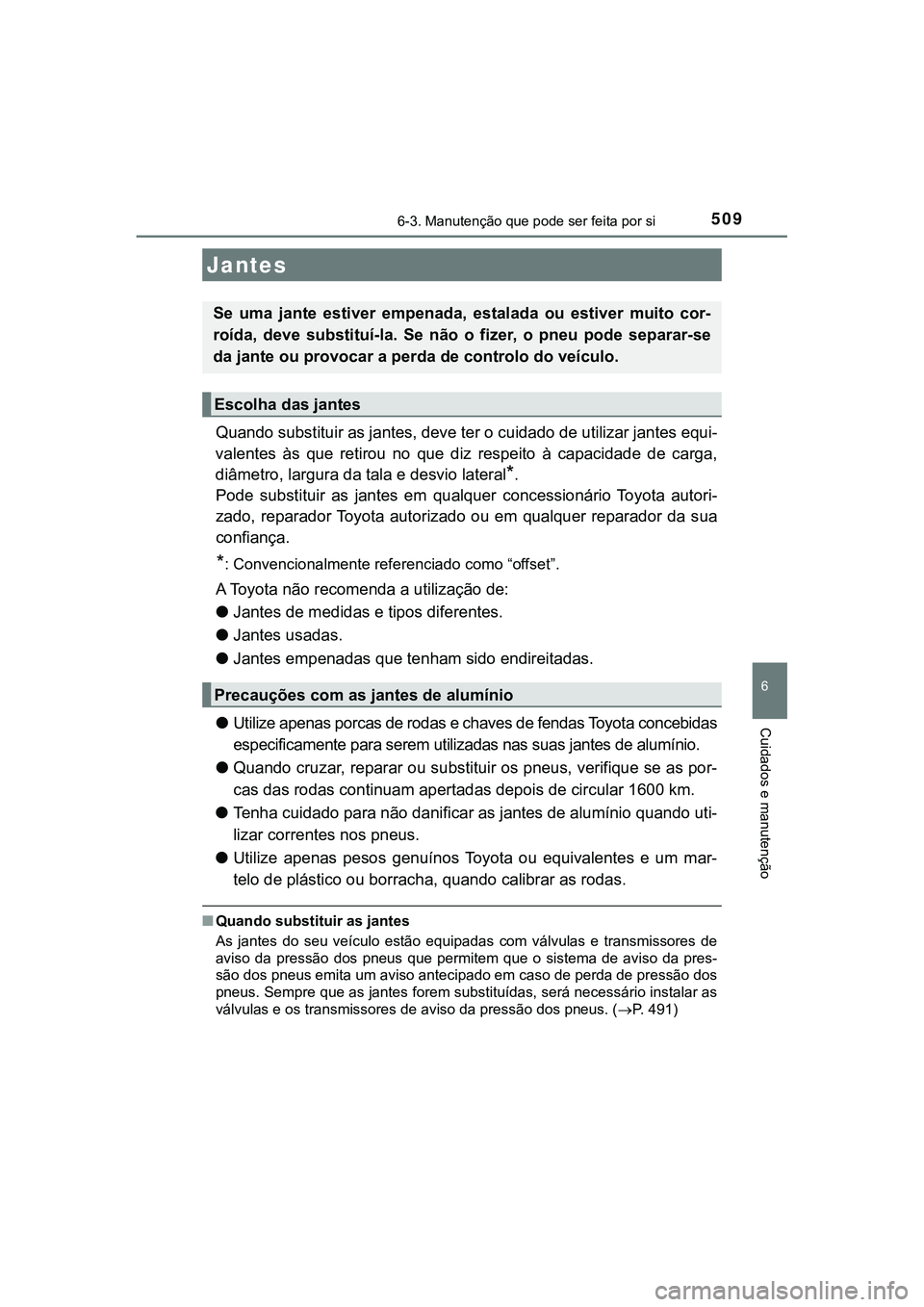 TOYOTA CAMRY 2021  Manual de utilização (in Portuguese) 5096-3. Manutenção que pode ser feita por si
CAMRY_HV_EE
6
Cuidados e manutenção
Quando substituir as jantes, deve ter o cuidado de utilizar jantes equi-
valentes  às  que  retirou  no  que  diz 