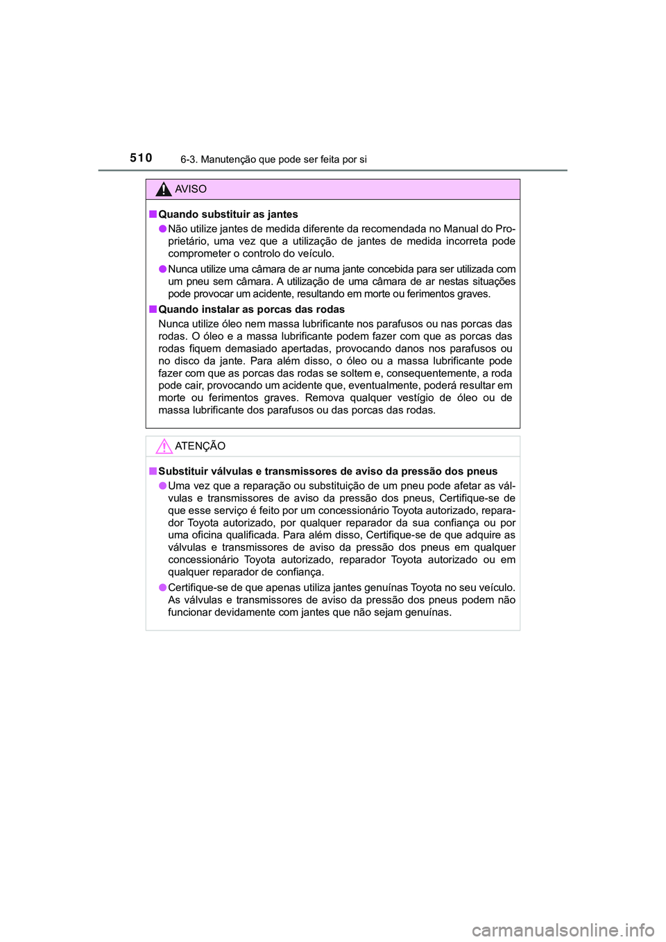 TOYOTA CAMRY 2021  Manual de utilização (in Portuguese) 5106-3. Manutenção que pode ser feita por si
CAMRY_HV_EE
AV I S O
■Quando substituir as jantes
●Não utilize jantes de medida diferente da recomendada no Manual do Pro-
prietário,  uma  vez  qu
