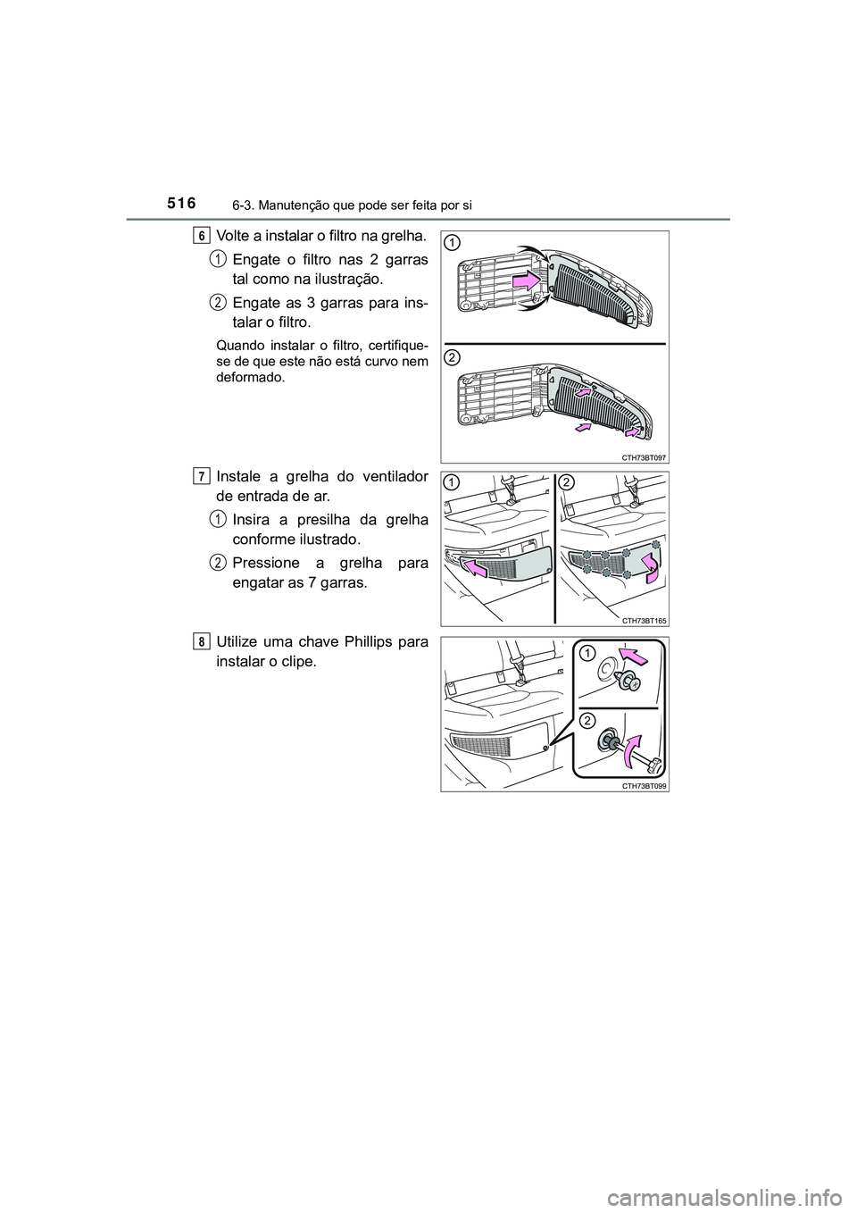 TOYOTA CAMRY 2021  Manual de utilização (in Portuguese) 5166-3. Manutenção que pode ser feita por si
CAMRY_HV_EE
Volte a instalar o filtro na grelha.
Engate o filtro nas 2 garras
tal como na ilustração.
Engate  as  3  garras  para  ins-
talar o filtro.