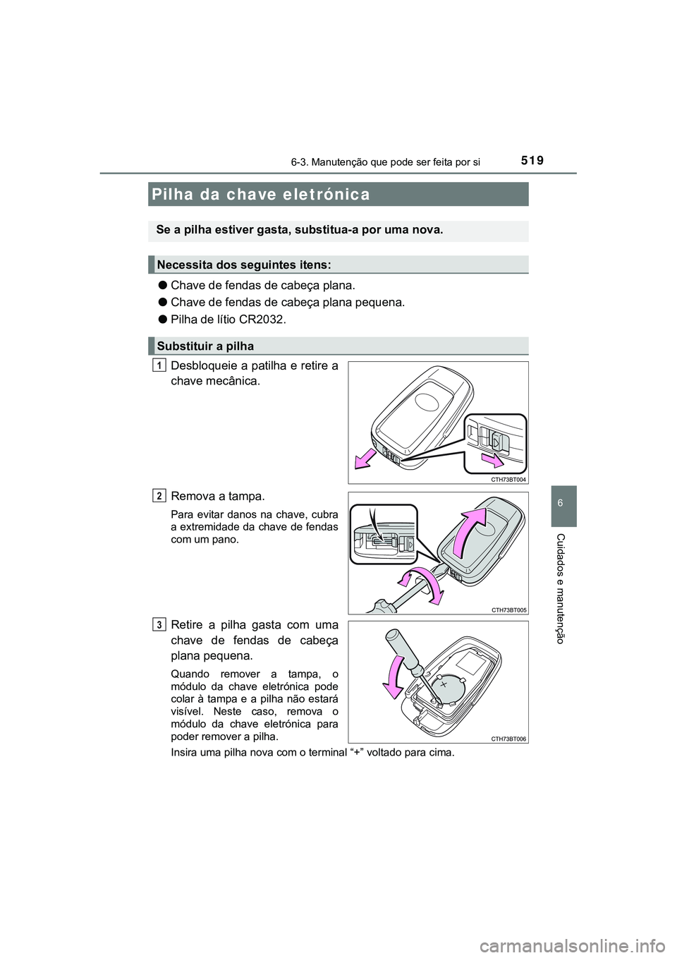 TOYOTA CAMRY 2021  Manual de utilização (in Portuguese) 5196-3. Manutenção que pode ser feita por si
CAMRY_HV_EE
6
Cuidados e manutenção
●Chave de fendas de cabeça plana.
●Chave de fendas de cabeça plana pequena.
●Pilha de lítio CR2032.
Desblo