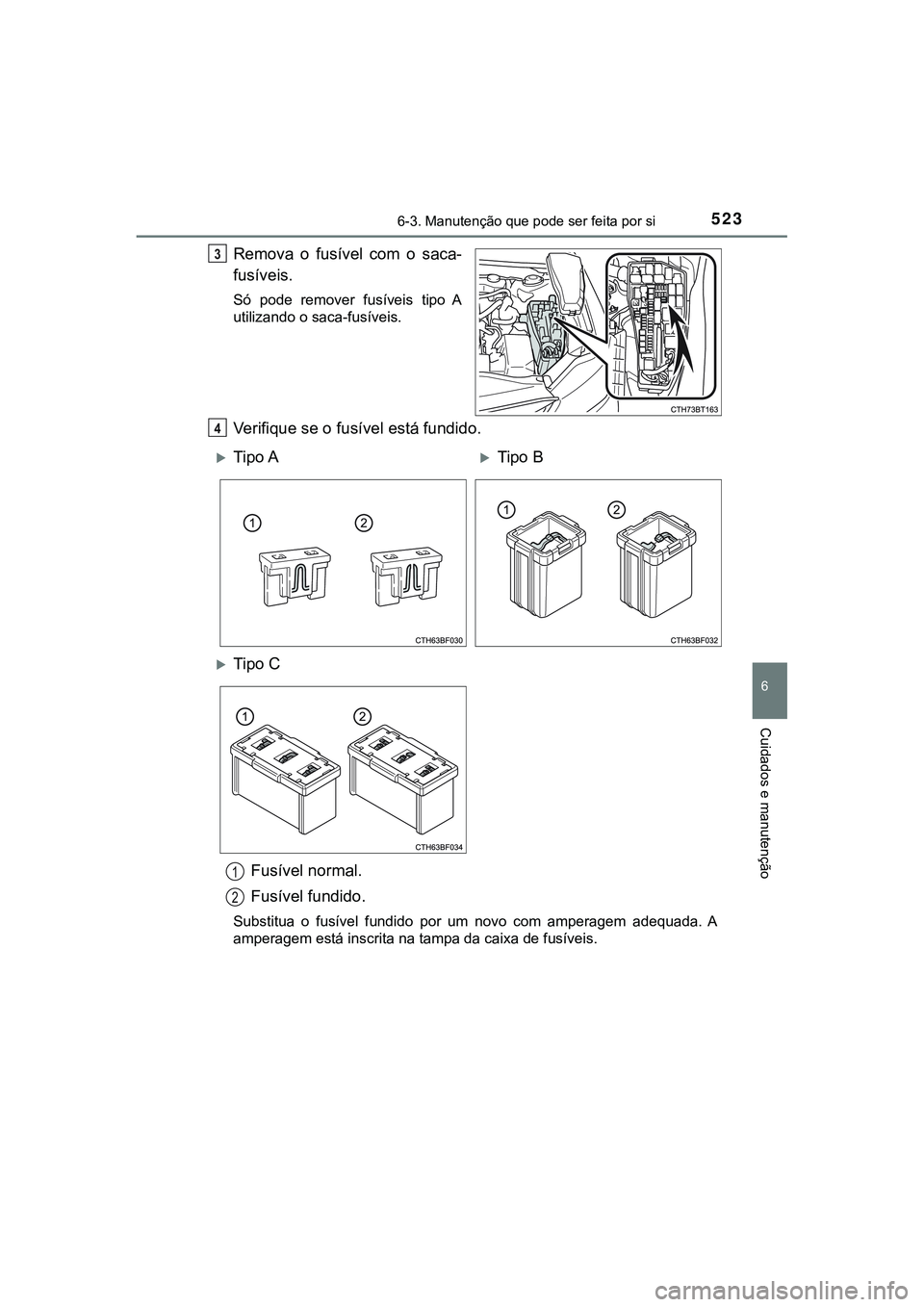 TOYOTA CAMRY 2021  Manual de utilização (in Portuguese) 5236-3. Manutenção que pode ser feita por si
CAMRY_HV_EE
6
Cuidados e manutenção
Remova o fusível com o saca-
fusíveis.
Só  pode  remover  fusíveis  tipo  A
utilizando o saca-fusíveis. 
Verif
