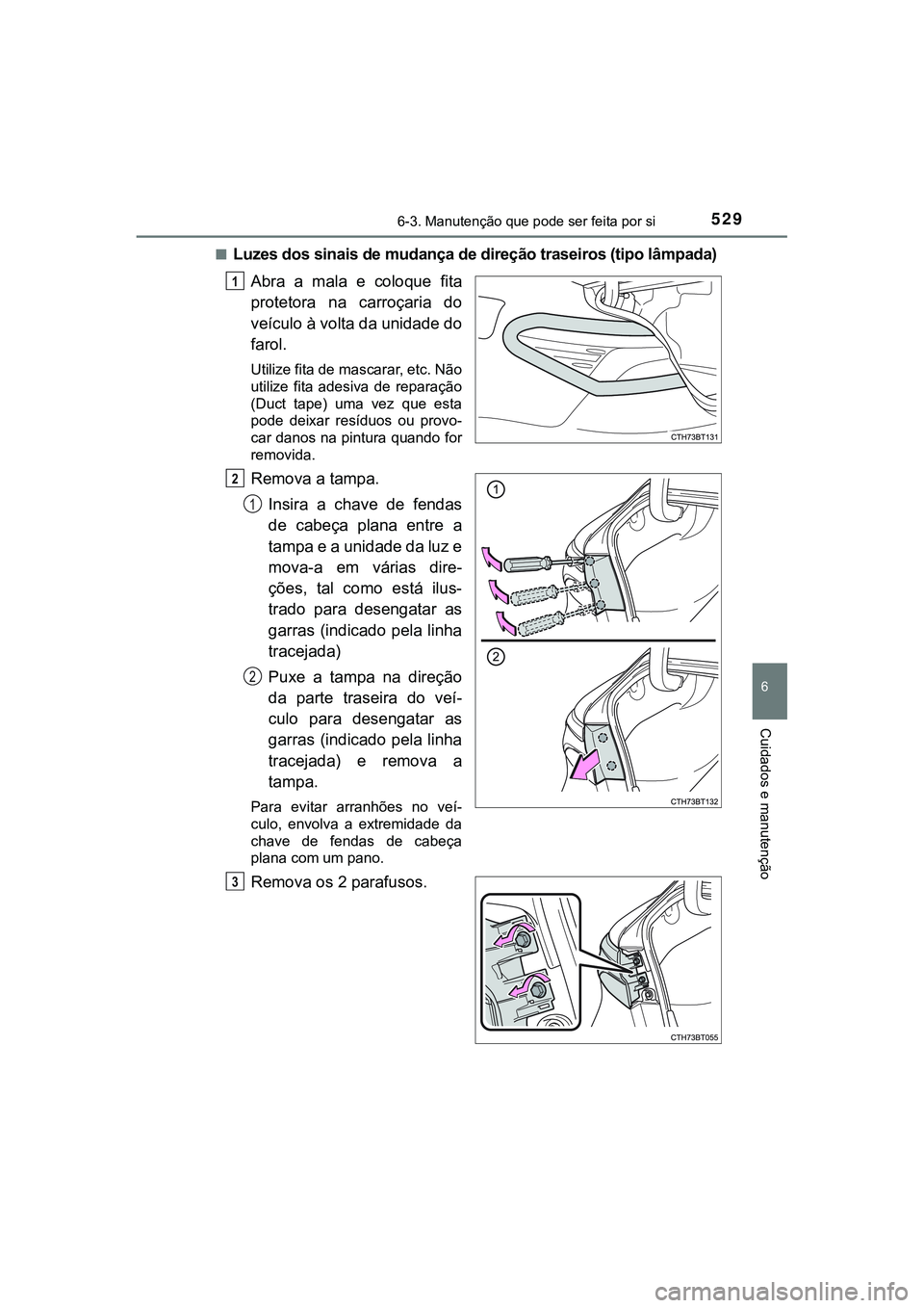TOYOTA CAMRY 2021  Manual de utilização (in Portuguese) 5296-3. Manutenção que pode ser feita por si
CAMRY_HV_EE
6
Cuidados e manutenção
■Luzes dos sinais de mudança de direção traseiros (tipo lâmpada)
Abra  a  mala  e  coloque  fita
protetora  n