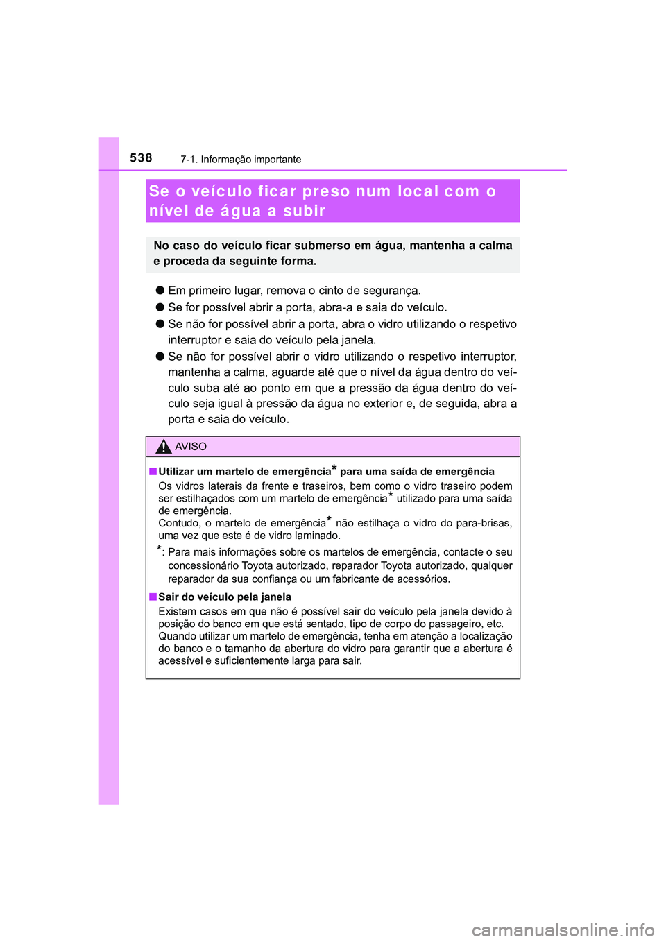 TOYOTA CAMRY 2021  Manual de utilização (in Portuguese) 5387-1. Informação importante
CAMRY_HV_EE
●Em primeiro lugar, remova o cinto de segurança.
●Se for possível abrir a porta, abra-a e saia do veículo.
●Se não for possível abrir a porta, ab