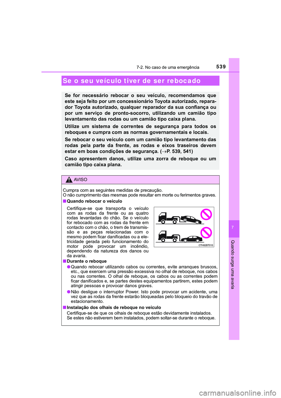 TOYOTA CAMRY 2021  Manual de utilização (in Portuguese) 539
CAMRY_HV_EE
7
Quando surge uma avaria
7-2. No caso de uma emergência
Se o seu veículo tiver de ser rebocado
Se  for  necessário  rebocar  o  seu  veículo,  recomendamos  que
este seja feito po