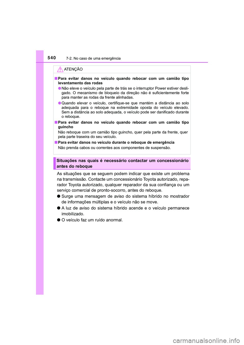 TOYOTA CAMRY 2021  Manual de utilização (in Portuguese) 5407-2. No caso de uma emergência
CAMRY_HV_EE
As  situações que se seguem  podem indicar que existe  um problema
na transmissão. Contacte um concessionário Toyota autorizado, repa-
rador Toyota a