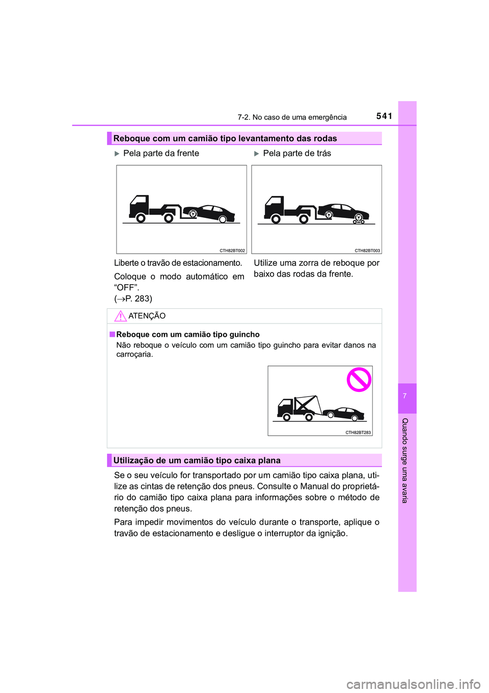 TOYOTA CAMRY 2021  Manual de utilização (in Portuguese) 5417-2. No caso de uma emergência
CAMRY_HV_EE
7
Quando surge uma avaria
Se o seu veículo for transportado por um camião tipo caixa plana, uti-
lize as cintas de retenção dos pneus. Consulte o Man