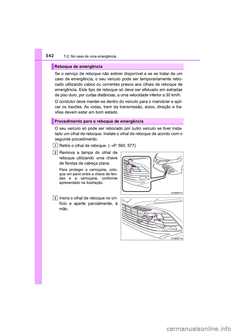 TOYOTA CAMRY 2021  Manual de utilização (in Portuguese) 5427-2. No caso de uma emergência
CAMRY_HV_EE
Se  o  serviço  de  reboque  não  estiver  disponível  e  se  se  tratar  de  um
caso  de  emergência,  o  seu  veículo  pode  ser  temporariamente 