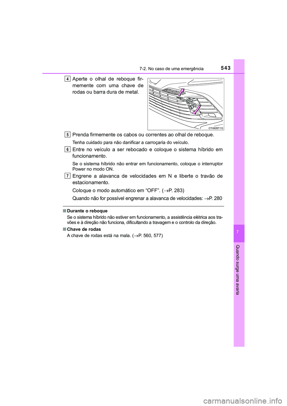 TOYOTA CAMRY 2021  Manual de utilização (in Portuguese) 5437-2. No caso de uma emergência
CAMRY_HV_EE
7
Quando surge uma avaria
Aperte  o  olhal  de  reboque  fir-
memente  com  uma  chave  de
rodas ou barra dura de metal.
Prenda firmemente os cabos ou co