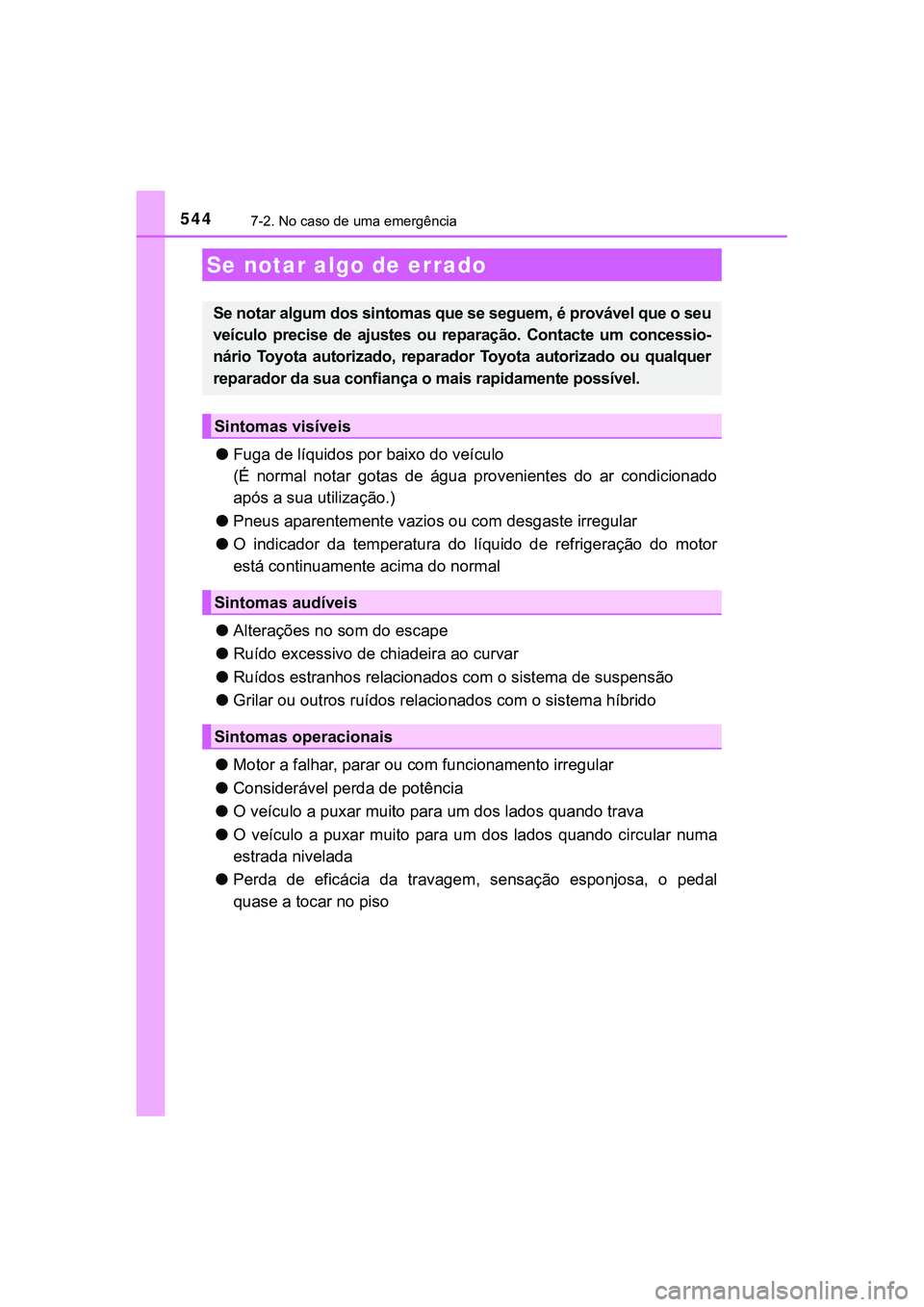 TOYOTA CAMRY 2021  Manual de utilização (in Portuguese) 5447-2. No caso de uma emergência
CAMRY_HV_EE
●Fuga de líquidos por baixo do veículo
(É  normal  notar  gotas  de  água  provenientes  do  ar  condicionado
após a sua utilização.)
●Pneus a