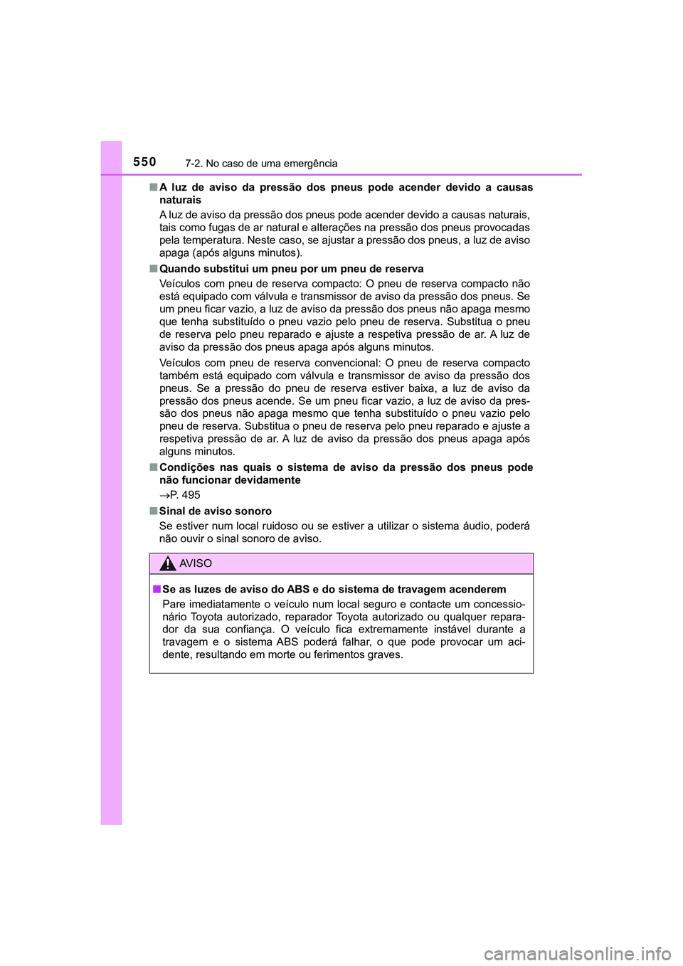 TOYOTA CAMRY 2021  Manual de utilização (in Portuguese) 5507-2. No caso de uma emergência
CAMRY_HV_EE■A  luz  de  aviso  da  pressão  dos  pneus  pode  acender  devido  a  causas
naturais
A luz de aviso da pressão dos pneus pode acender devido a causa